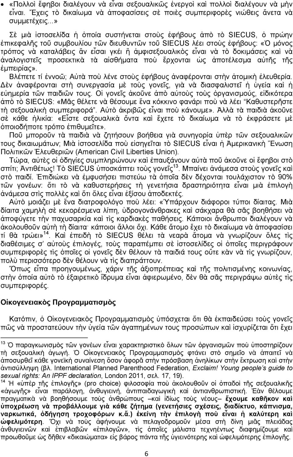 ἀμφισεξουαλικὸς εἶναι νὰ τὸ δοκιμάσεις καὶ νὰ ἀναλογιστεῖς προσεκτικὰ τὰ αἰσθήματα ποὺ ἔρχονται ὡς ἀποτέλεσμα αὐτῆς τῆς ἐμπειρίας».