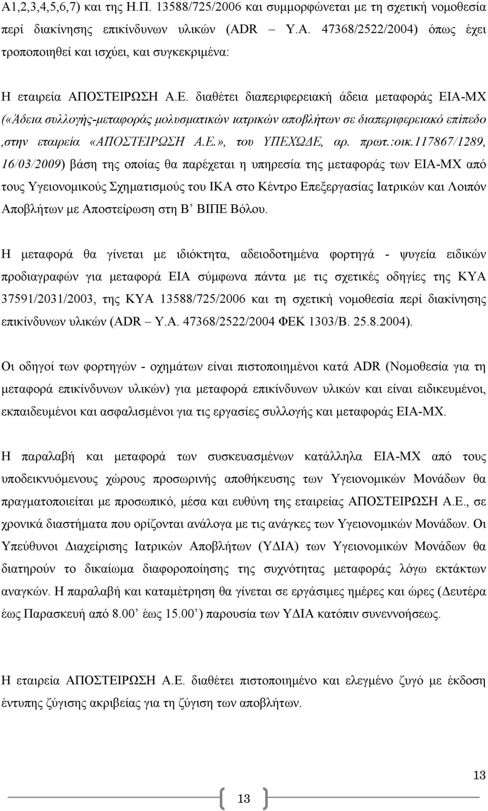 117867/1289, 16/03/2009) βάση της οποίας θα παρέχεται η υπηρεσία της μεταφοράς των ΕΙΑ-ΜΧ από τους Υγειονομικούς Σχηματισμούς του ΙΚΑ στο Κέντρο Επεξεργασίας Ιατρικών και Λοιπόν Αποβλήτων με