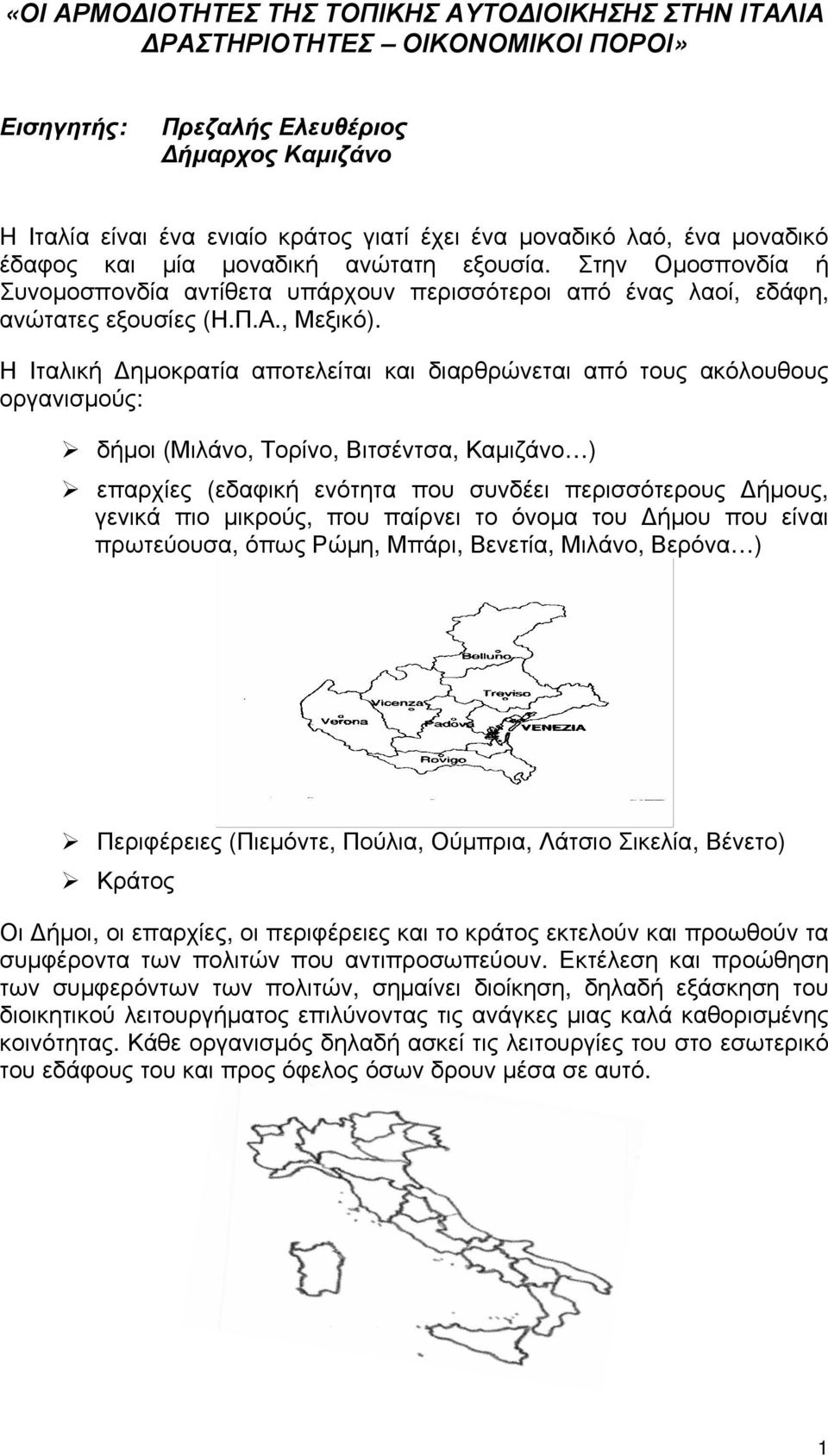 Η Ιταλική Δημοκρατία αποτελείται και διαρθρώνεται από τους ακόλουθους οργανισμούς: δήμοι (Μιλάνο, Τορίνο, Βιτσέντσα, Καμιζάνο ) επαρχίες (εδαφική ενότητα που συνδέει περισσότερους Δήμους, γενικά πιο