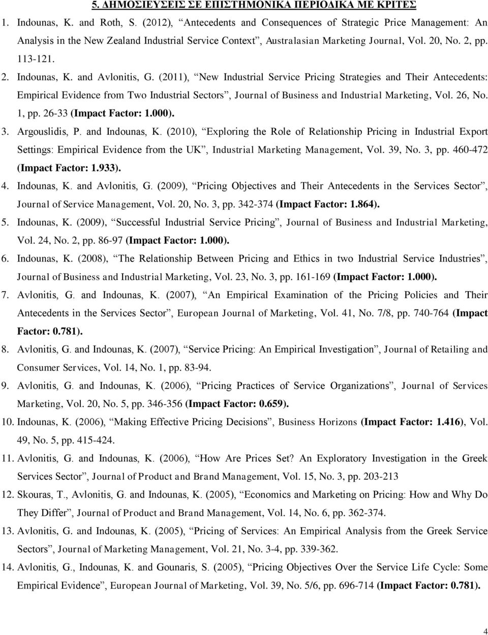 and Avlonitis, G. (2011), New Industrial Service Pricing Strategies and Their Antecedents: Empirical Evidence from Two Industrial Sectors, Journal of Business and Industrial Marketing, Vol. 26, No.