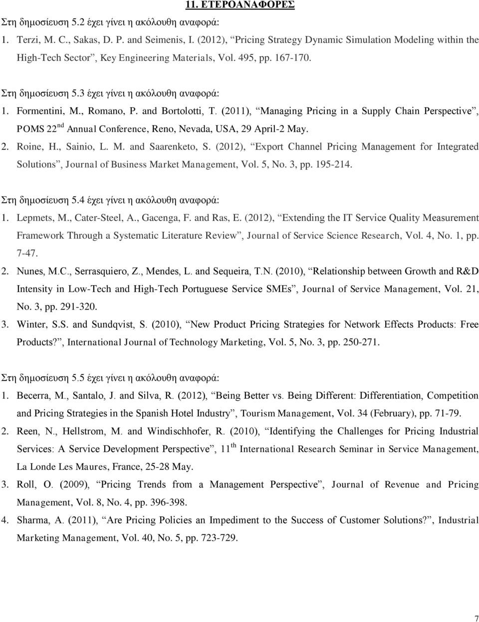 , Romano, P. and Bortolotti, T. (2011), Managing Pricing in a Supply Chain Perspective, POMS 22 nd Annual Conference, Reno, Nevada, USA, 29 April-2 May. 2. Roine, H., Sainio, L. M. and Saarenketo, S.