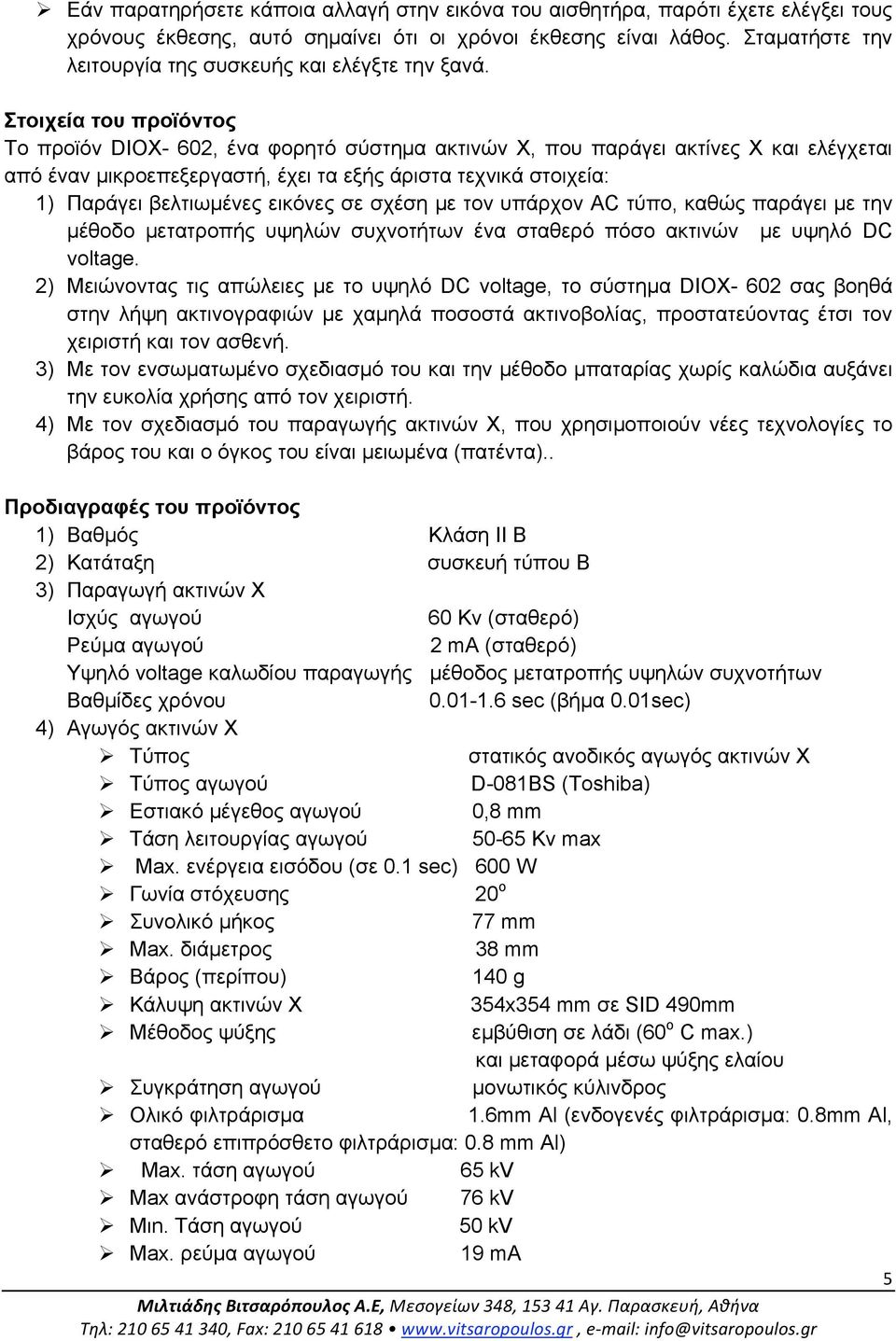 Στοιχεία του προϊόντος Το προϊόν DIOX- 602, ένα φορητό σύστηµα ακτινών Χ, που παράγει ακτίνες Χ και ελέγχεται από έναν µικροεπεξεργαστή, έχει τα εξής άριστα τεχνικά στοιχεία: 1) Παράγει βελτιωµένες