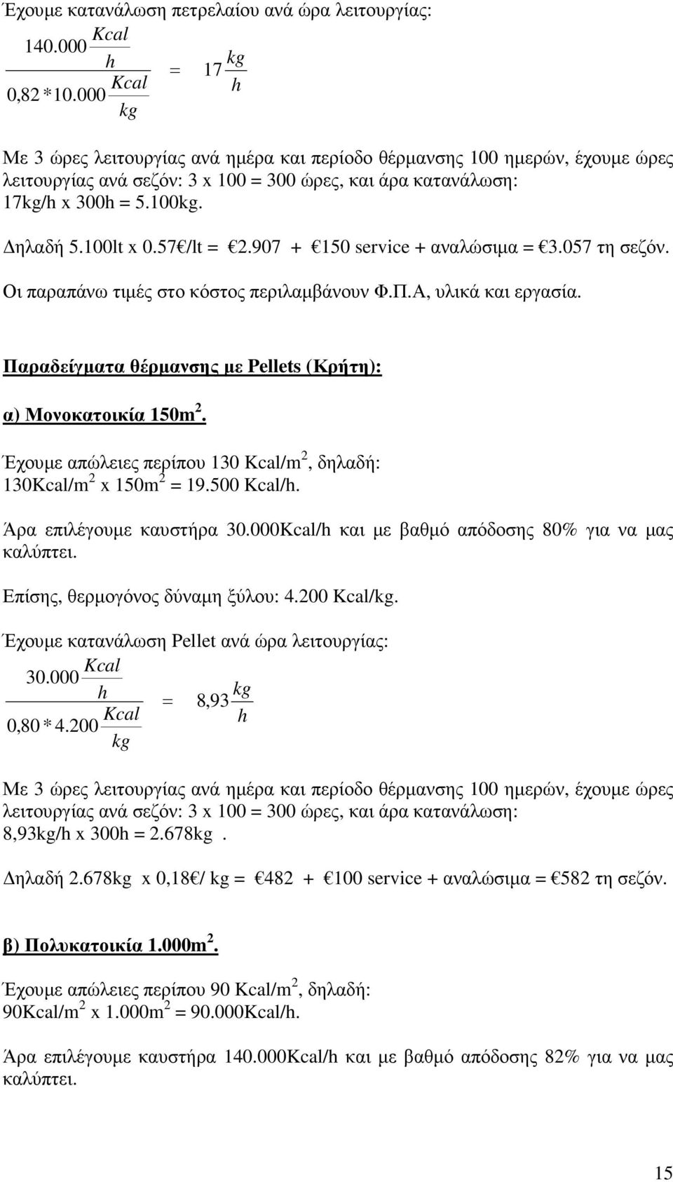 57 /lt = 2.907 + 150 service + αναλώσιµα = 3.057 τη σεζόν. Οι παραπάνω τιµές στο κόστος περιλαµβάνουν Φ.Π.Α, υλικά και εργασία. Παραδείγµατα θέρµανσης µε Pellets (Κρήτη): α) Μονοκατοικία 150m 2.