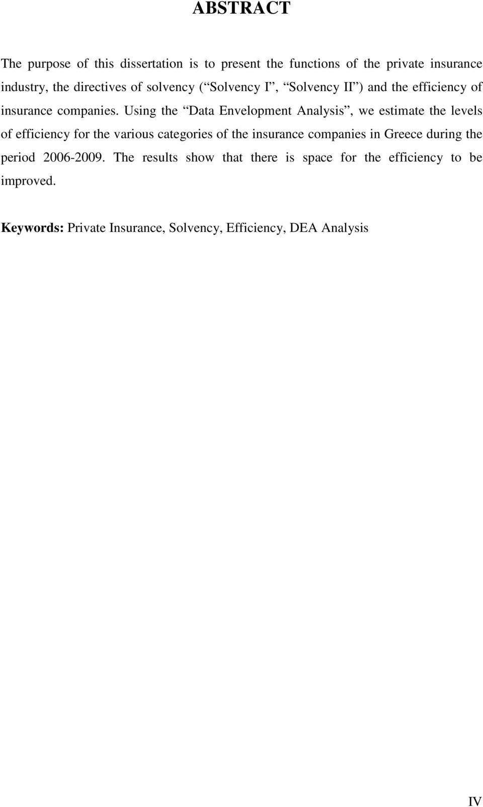 Using the Data Envelopment Analysis, we estimate the levels of efficiency for the various categories of the insurance