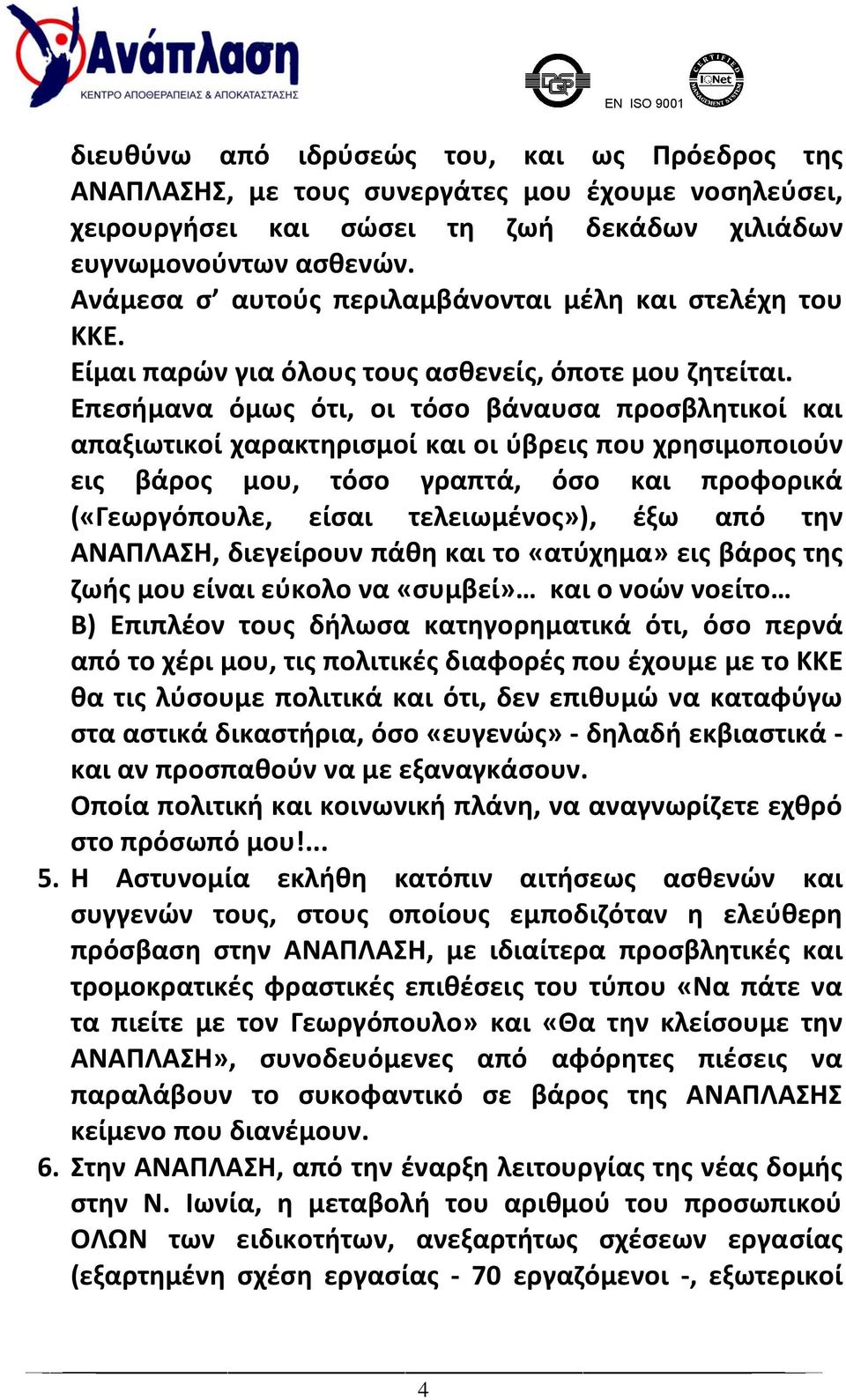 Επεσήμανα όμως ότι, οι τόσο βάναυσα προσβλητικοί και απαξιωτικοί χαρακτηρισμοί και οι ύβρεις που χρησιμοποιούν εις βάρος μου, τόσο γραπτά, όσο και προφορικά («Γεωργόπουλε, είσαι τελειωμένος»), έξω