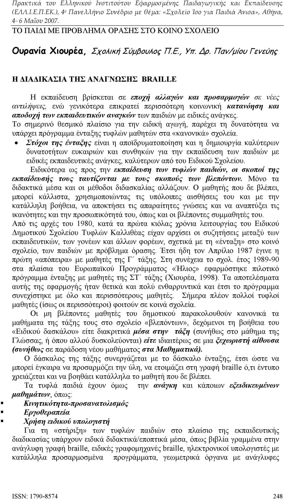 των εκπαιδευτικών αναγκών των παιδιών με ειδικές ανάγκες. Το σημερινό θεσμικό πλαίσιο για την ειδική αγωγή, παρέχει τη δυνατότητα να υπάρχει πρόγραμμα ένταξης τυφλών μαθητών στα «κανονικά» σχολεία.