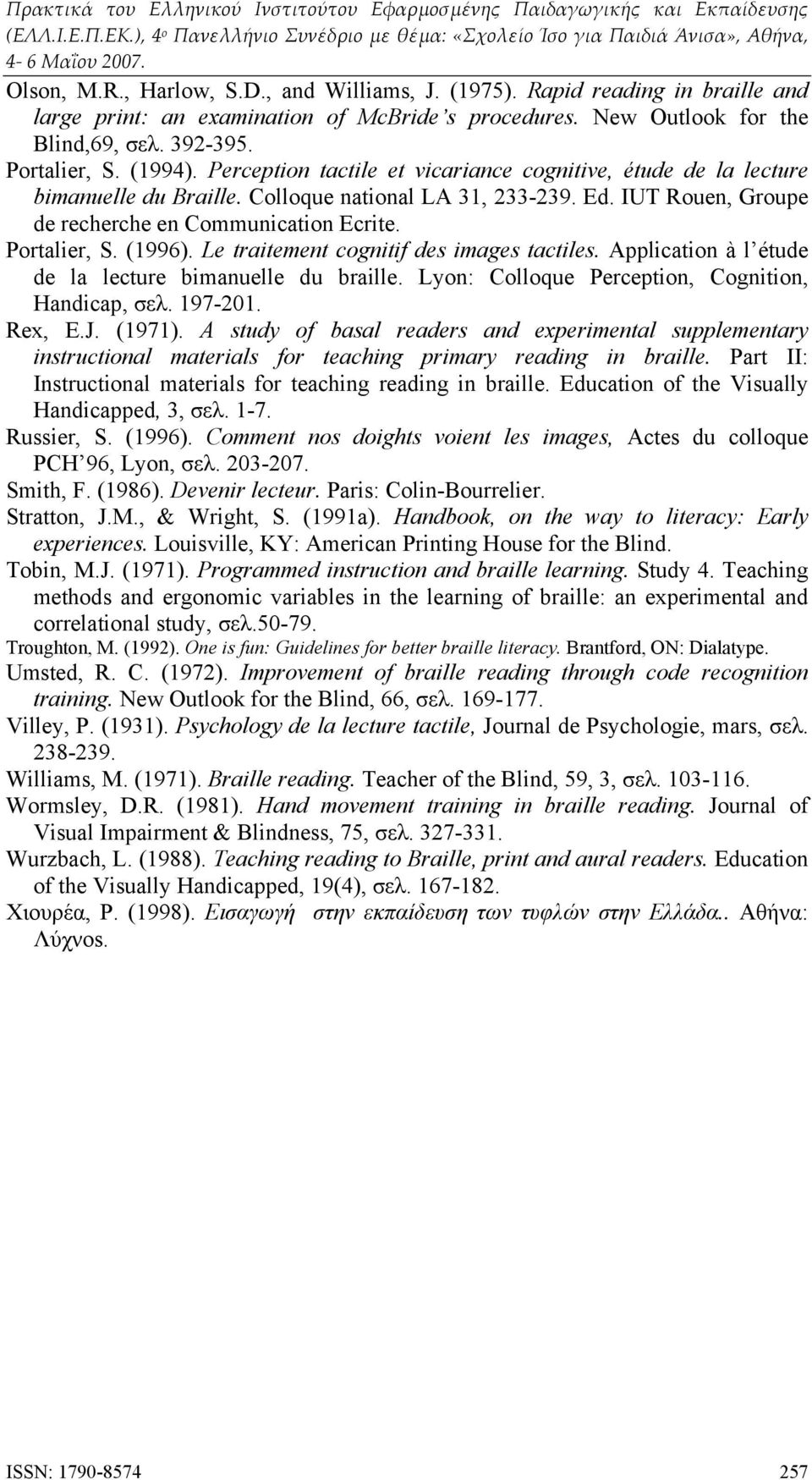 (1996). Le traitement cognitif des images tactiles. Application à l étude de la lecture bimanuelle du braille. Lyon: Colloque Perception, Cognition, Handicap, σελ. 197-201. Rex, E.J. (1971).
