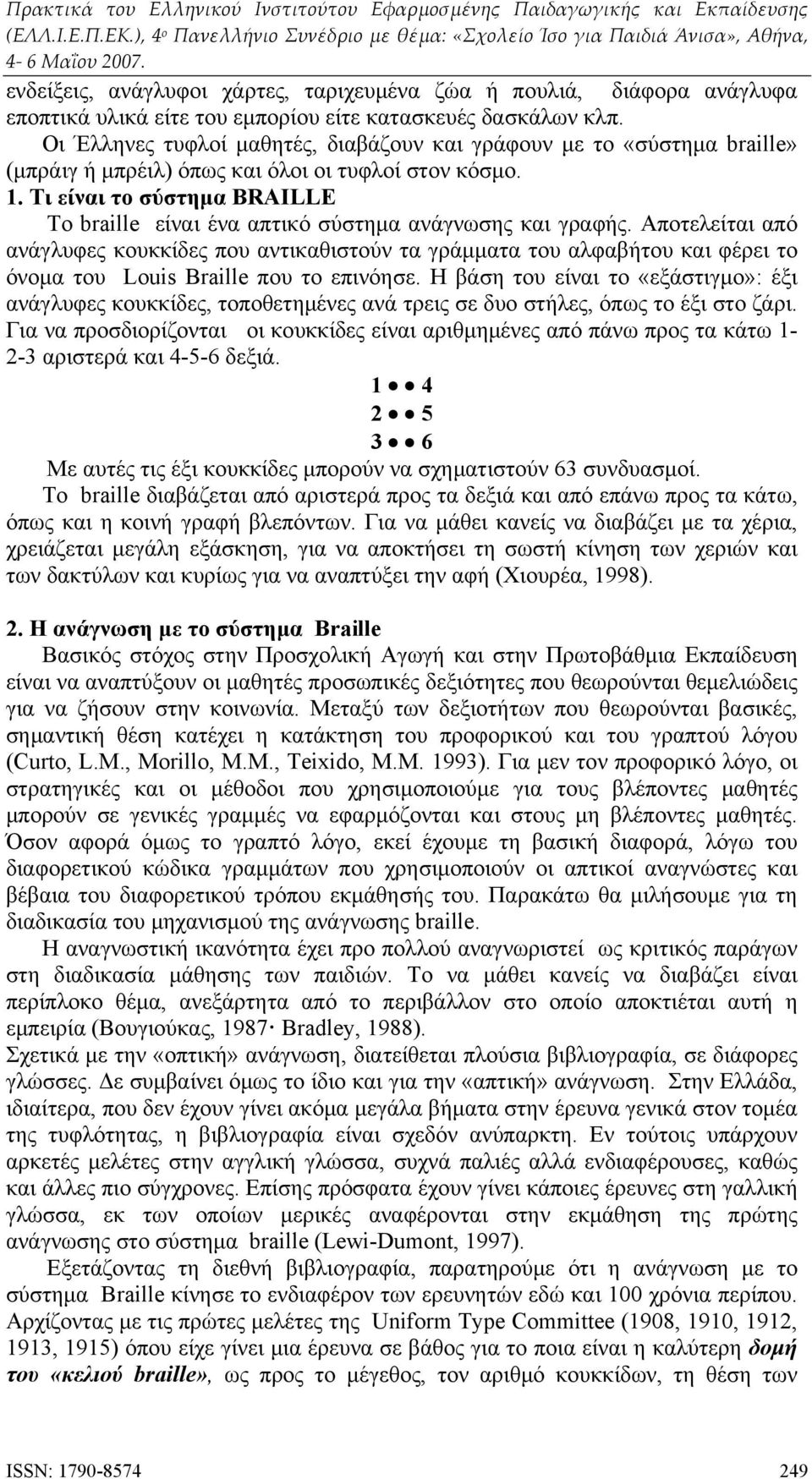 Τι είναι το σύστημα BRAILLE Το braille είναι ένα απτικό σύστημα ανάγνωσης και γραφής.