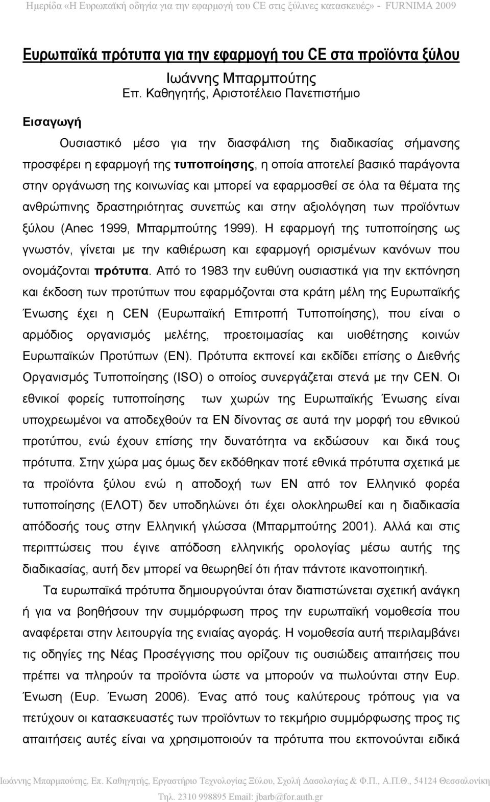 κοινωνίας και μπορεί να εφαρμοσθεί σε όλα τα θέματα της ανθρώπινης δραστηριότητας συνεπώς και στην αξιολόγηση των προϊόντων ξύλου (Anec 1999, Μπαρμπούτης 1999).