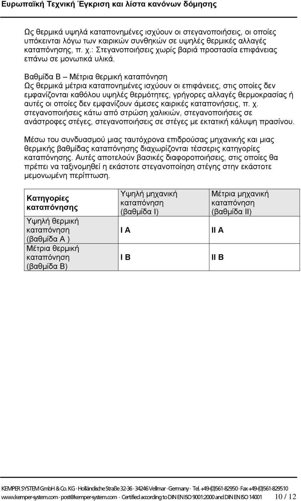 Βαθμίδα B Μέτρια θερμική καταπόνηση Ως θερμικά μέτρια καταπονημένες ισχύουν οι επιφάνειες, στις οποίες δεν εμφανίζονται καθόλου υψηλές θερμότητες, γρήγορες αλλαγές ς ή αυτές οι οποίες δεν εμφανίζουν