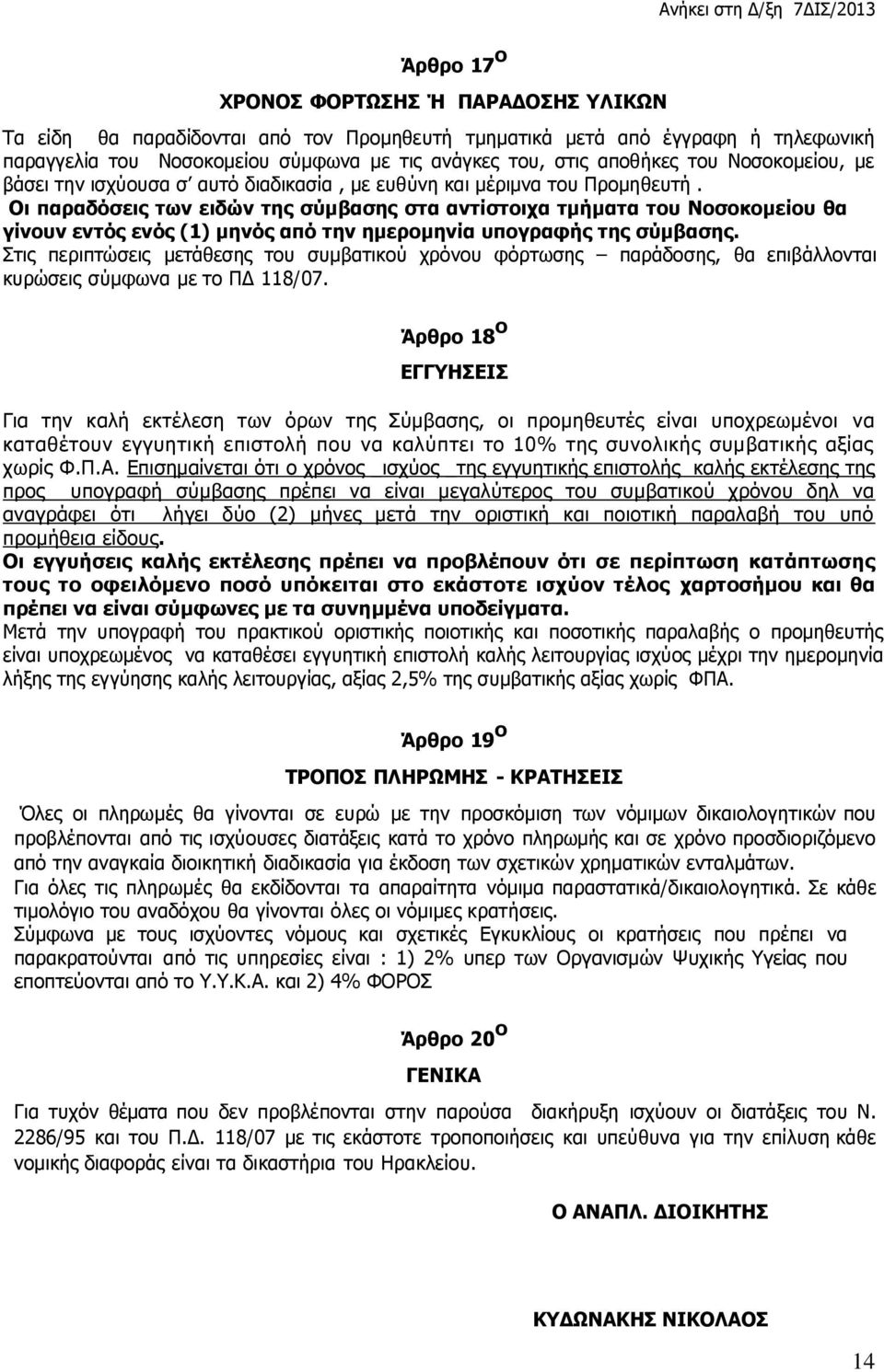 Οι παραδόσεις των ειδών της σύμβασης στα αντίστοιχα τμήματα του Νοσοκομείου θα γίνουν εντός ενός (1) μηνός από την ημερομηνία υπογραφής της σύμβασης.