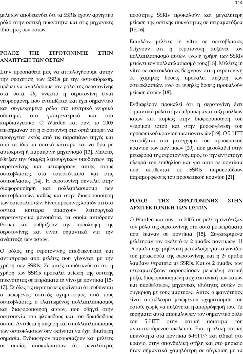 Ως γνωστό η σεροτονίνη είναι νευρορμόνη, που εντοπίζεται και έχει σημαντικό και συγκεκριμένο ρόλο στο κεντρικό νευρικό σύστημα, στο γαστρεντερικό και στο καρδιαγγειακό. Ο Warden και συν.