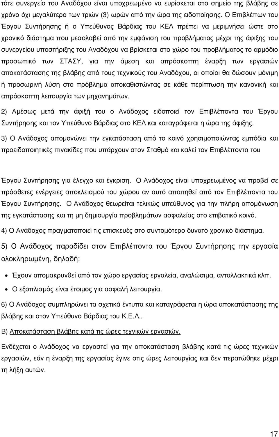 υποστήριξης του Αναδόχου να βρίσκεται στο χώρο του προβλήµατος το αρµόδιο προσωπικό των ΣΤΑΣΥ, για την άµεση και απρόσκοπτη έναρξη των εργασιών αποκατάστασης της βλάβης από τους τεχνικούς του