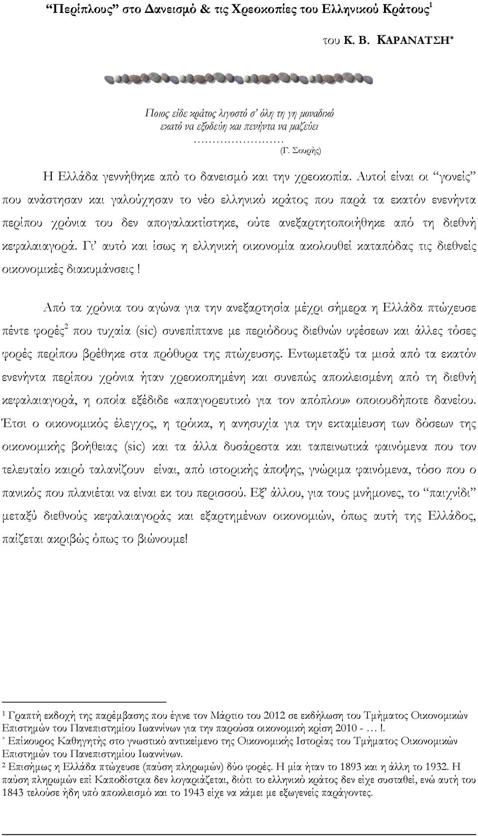 Αυτοί είναι οι γονείς που ανάστησαν και γαλούχησαν το νέο ελληνικό κράτος που παρά τα εκατόν ενενήντα περίπου χρόνια του δεν απογαλακτίστηκε, ούτε ανεξαρτητοποιήθηκε από τη διεθνή κεφαλαιαγορά.