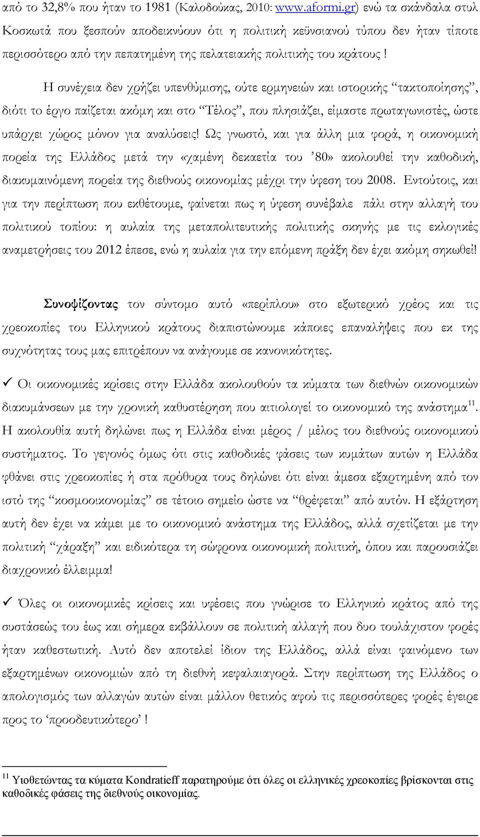 H συνέχεια δεν χρήζει υπενθύµισης, ούτε ερµηνειών και ιστορικής τακτοποίησης, διότι τo έργο παίζεται ακόµη και στο Τέλος, που πλησιάζει, είµαστε πρωταγωνιστές, ώστε υπάρχει χώρος µόνον για αναλύσεις!