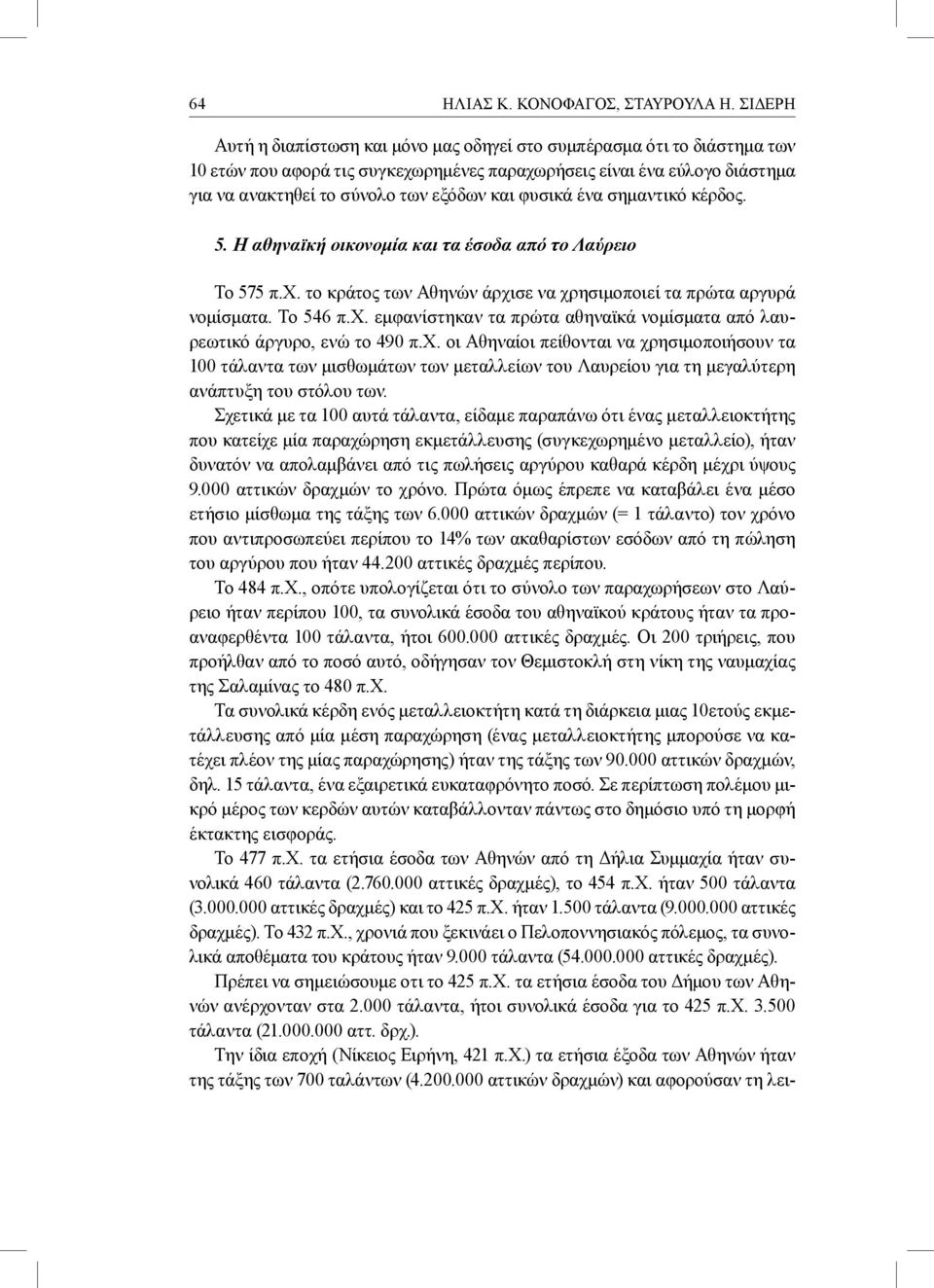 φυσικά ένα σημαντικό κέρδος. 5. Η αθηναϊκή οικονομία και τα έσοδα από το Λαύρειο Το 575 π.χ. το κράτος των Αθηνών άρχισε να χρησιμοποιεί τα πρώτα αργυρά νομίσματα. Το 546 π.χ. εμφανίστηκαν τα πρώτα αθηναϊκά νομίσματα από λαυρεωτικό άργυρο, ενώ το 490 π.