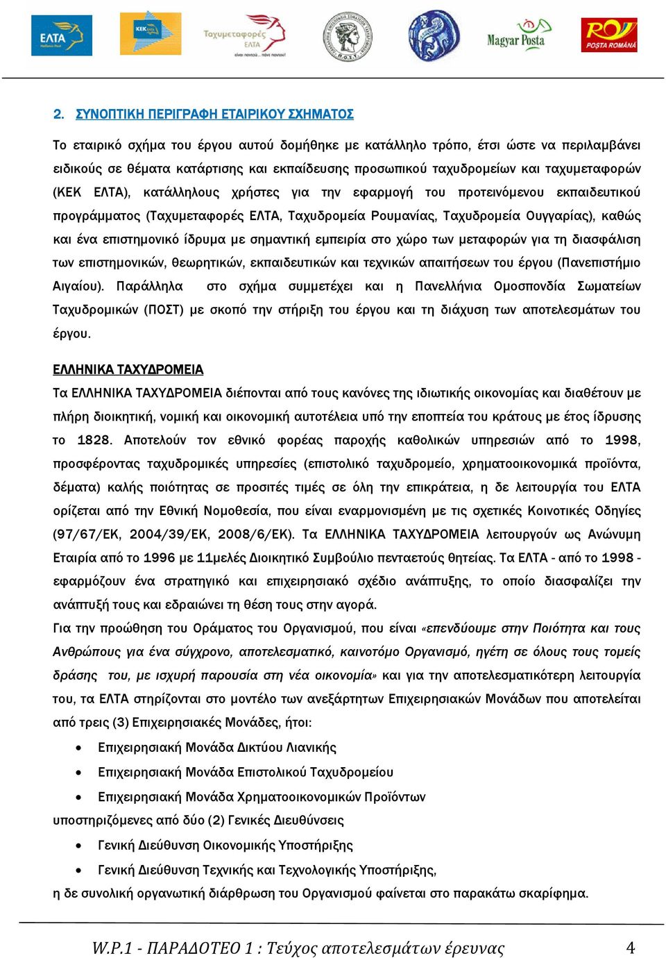 και ένα επιστηµονικό ίδρυµα µε σηµαντική εµπειρία στο χώρο των µεταφορών για τη διασφάλιση των επιστηµονικών, θεωρητικών, εκπαιδευτικών και τεχνικών απαιτήσεων του έργου (Πανεπιστήµιο Αιγαίου).