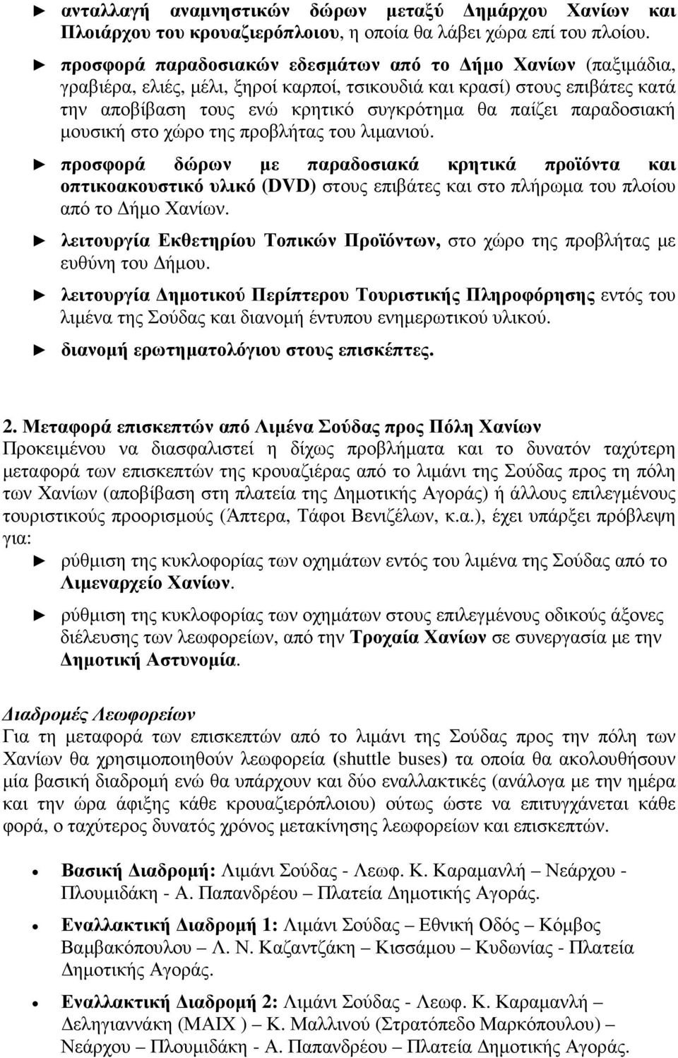 παραδοσιακή µουσική στο χώρο της προβλήτας του λιµανιού. προσφορά δώρων µε παραδοσιακά κρητικά προϊόντα και οπτικοακουστικό υλικό (DVD) στους επιβάτες και στο πλήρωµα του πλοίου από το ήµο Χανίων.