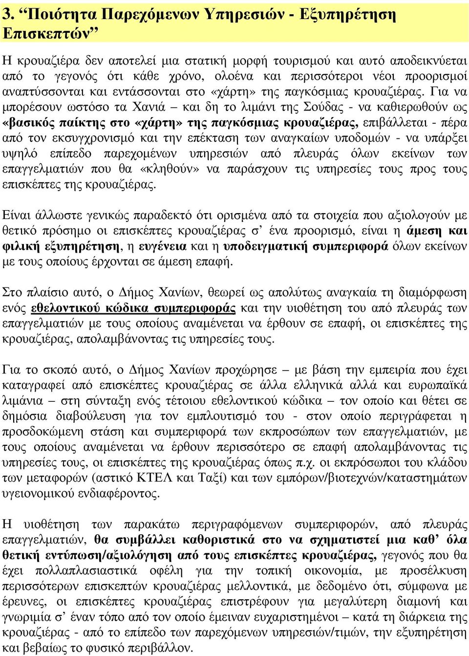 Για να µπορέσουν ωστόσο τα Χανιά και δη το λιµάνι της Σούδας - να καθιερωθούν ως «βασικός παίκτης στο «χάρτη» της παγκόσµιας κρουαζιέρας, επιβάλλεται - πέρα από τον εκσυγχρονισµό και την επέκταση των