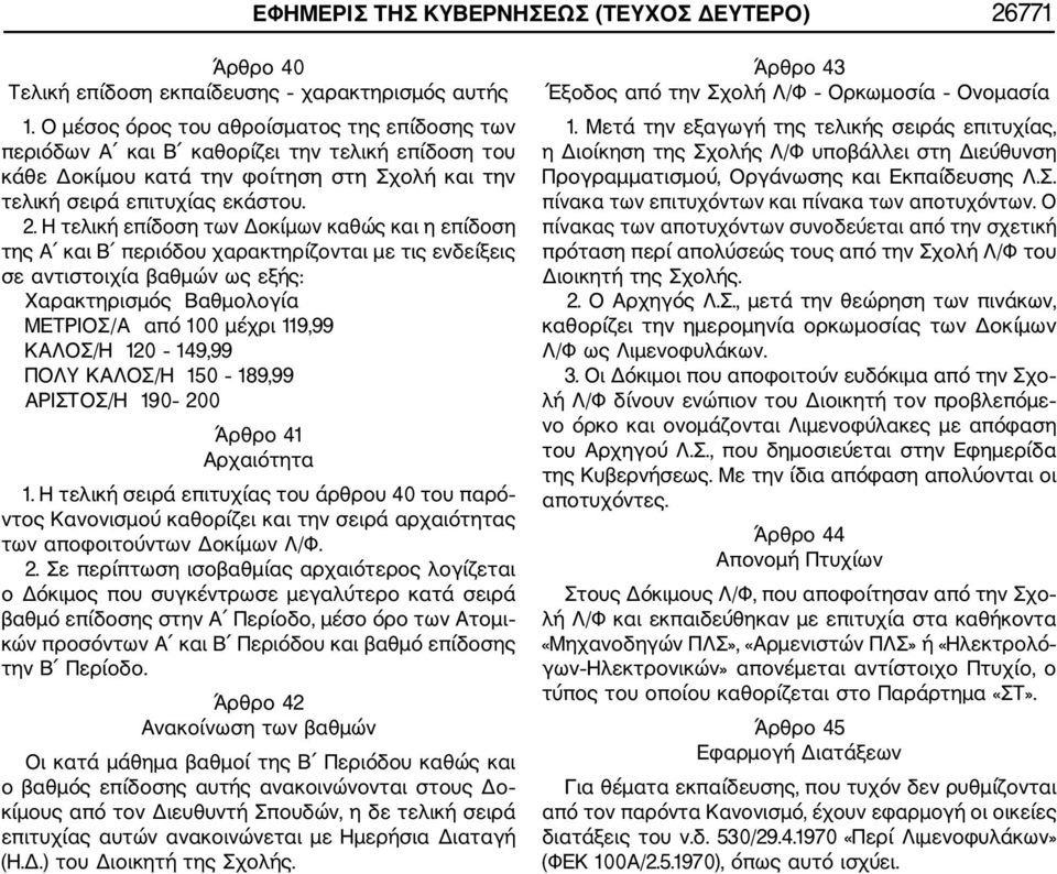 Η τελική επίδοση των Δοκίμων καθώς και η επίδοση της Α και Β περιόδου χαρακτηρίζονται με τις ενδείξεις σε αντιστοιχία βαθμών ως εξής: Χαρακτηρισμός Βαθμολογία ΜΕΤΡΙΟΣ/Α από 100 μέχρι 119,99 ΚΑΛΟΣ/Η