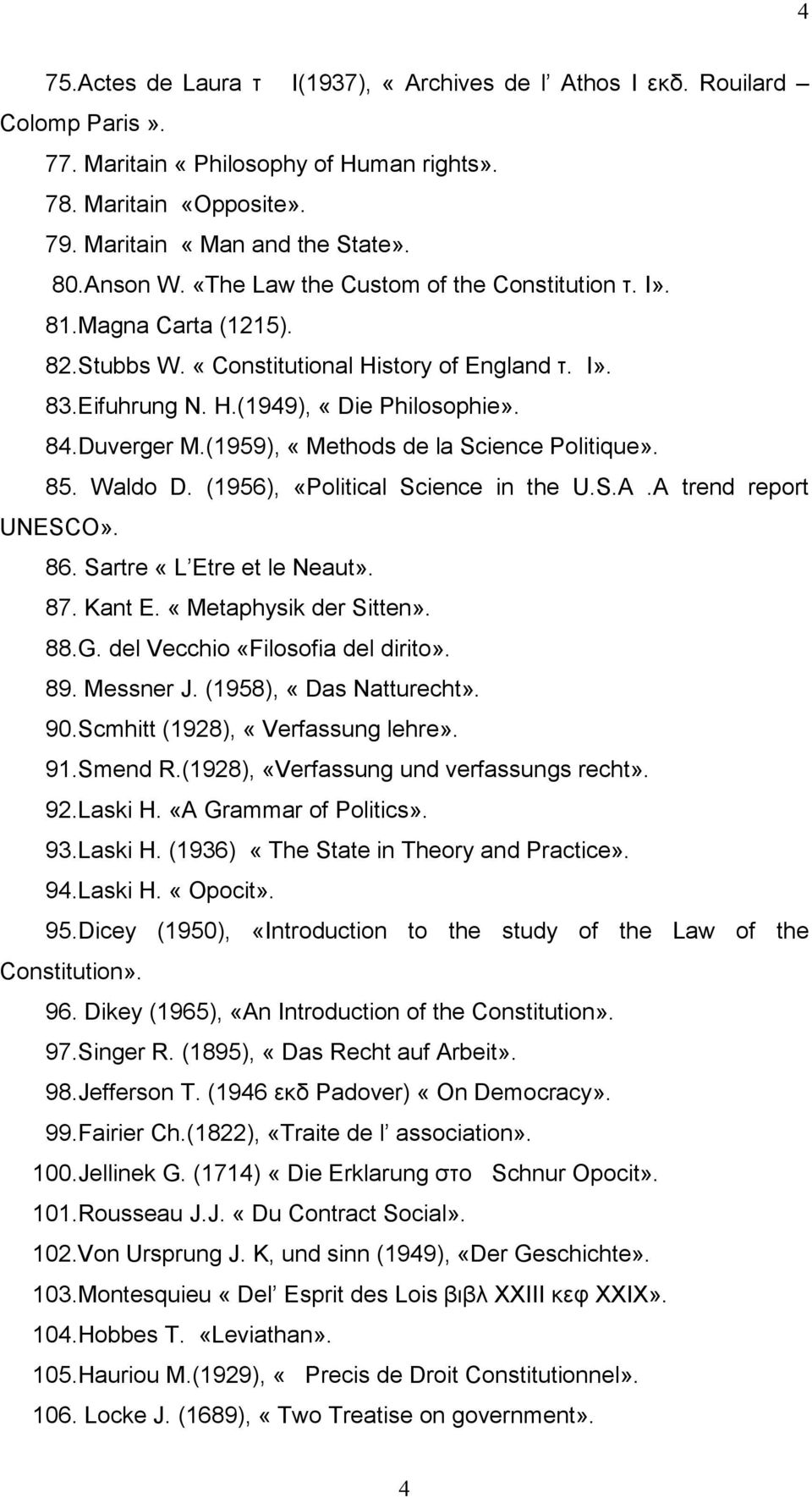 (1959), «Methods de la Science Politique». 85. Waldo D. (1956), «Political Science in the U.S.A.A trend report UNESCO». 86. Sartre «L Etre et le Neaut». 87. Kant E. «Metaphysik der Sitten». 88.G.