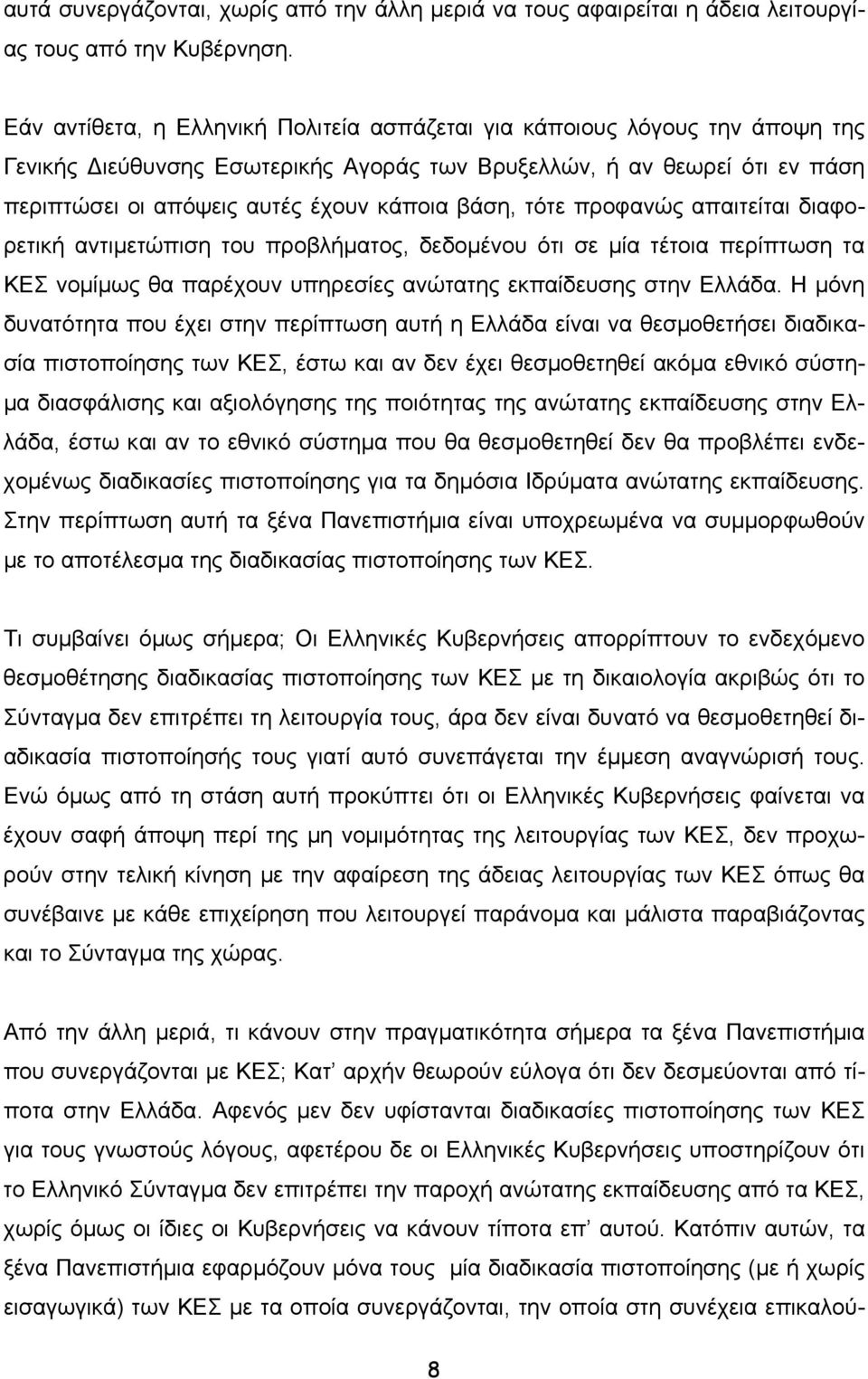 τότε προφανώς απαιτείται διαφορετική αντιµετώπιση του προβλήµατος, δεδοµένου ότι σε µία τέτοια περίπτωση τα ΚΕΣ νοµίµως θα παρέχουν υπηρεσίες ανώτατης εκπαίδευσης στην Ελλάδα.