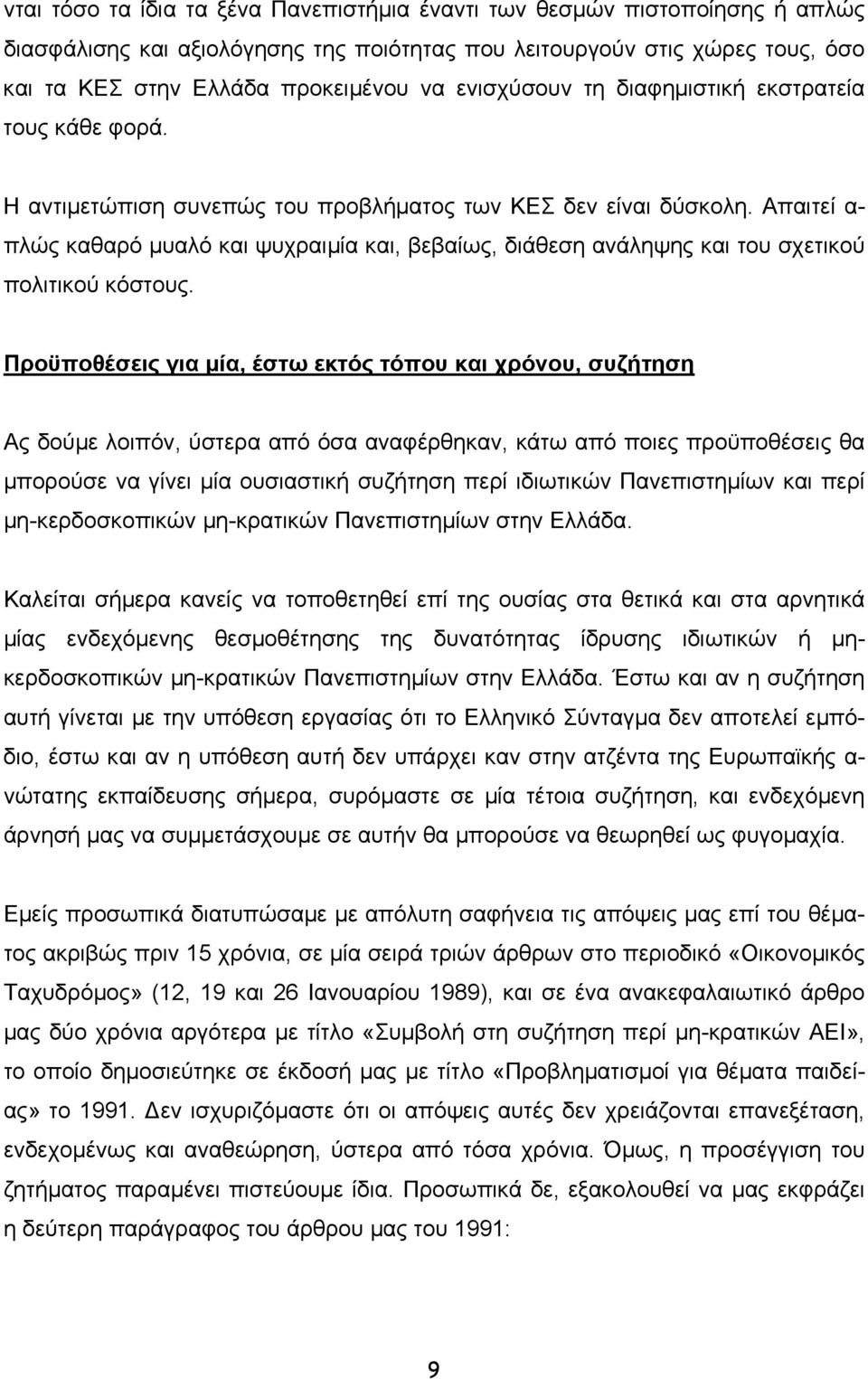 Απαιτεί α- πλώς καθαρό µυαλό και ψυχραιµία και, βεβαίως, διάθεση ανάληψης και του σχετικού πολιτικού κόστους.