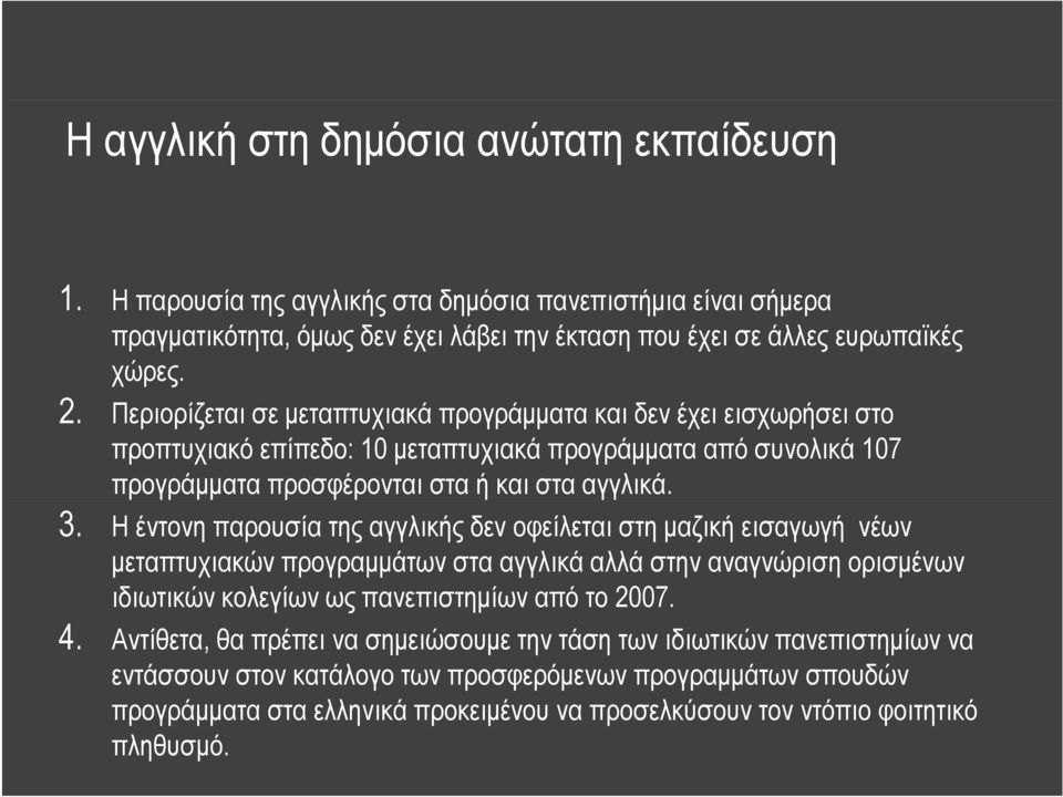Η έντονη παρουσία της αγγλικής δεν οφείλεται στη μαζική εισαγωγή νέων μεταπτυχιακών προγραμμάτων στα αγγλικά αλλά στην αναγνώριση ορισμένων ιδιωτικών κολεγίων ως πανεπιστημίων από το 2007 ιδιωτικών