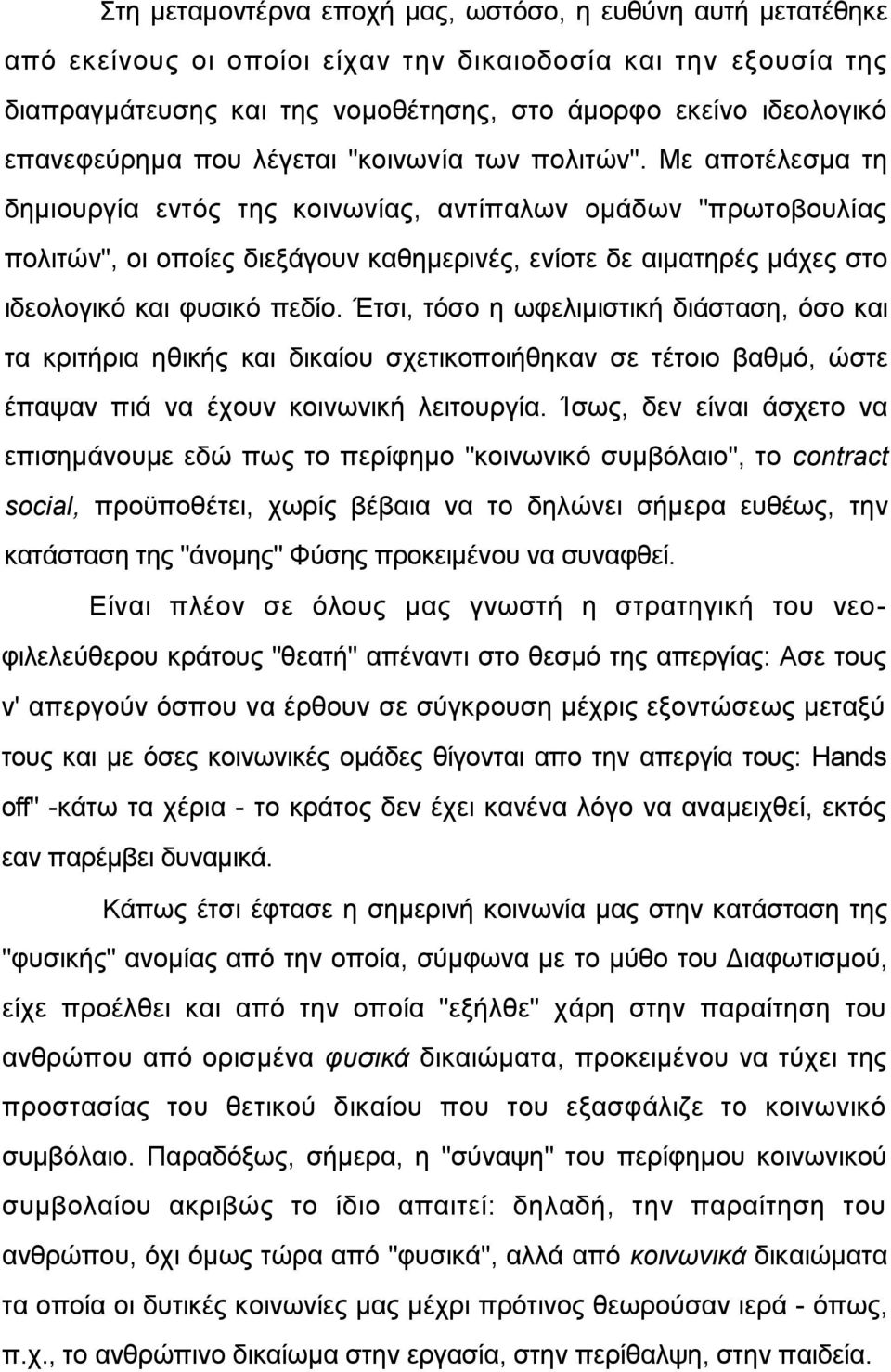 Με απνηέιεζκα ηε δεκηνπξγία εληφο ηεο θνηλσλίαο, αληίπαισλ νκάδσλ "πξσηνβνπιίαο πνιηηψλ", νη νπνίεο δηεμάγνπλ θαζεκεξηλέο, ελίνηε δε αηκαηεξέο κάρεο ζην ηδενινγηθφ θαη θπζηθφ πεδίν.