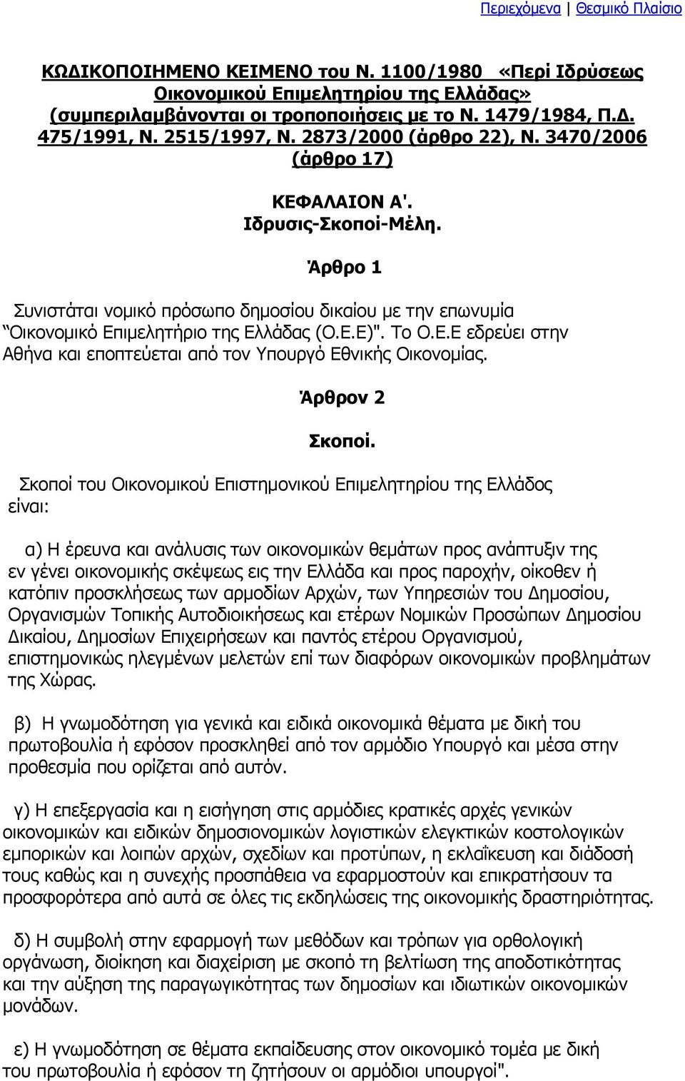 Άρθρο 1 Συνιστάται νομικό πρόσωπο δημοσίου δικαίου με την επωνυμία Οικονομικό Επιμελητήριο της Ελλάδας (Ο.Ε.Ε)". Το Ο.Ε.Ε εδρεύει στην Αθήνα και εποπτεύεται από τον Υπουργό Εθνικής Οικονομίας.