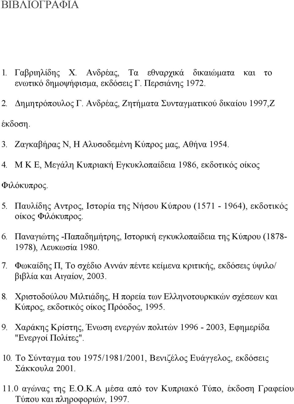 Παυλίδης Αντρος, Ιστορία της Νήσου Κύπρου (1571-1964), εκδοτικός οίκος Φιλόκυπρος. 6. Παναγιώτης -Παπαδηµήτρης, Ιστορική εγκυκλοπαίδεια της Κύπρου (1878-1978), Λευκωσία 1980. 7.