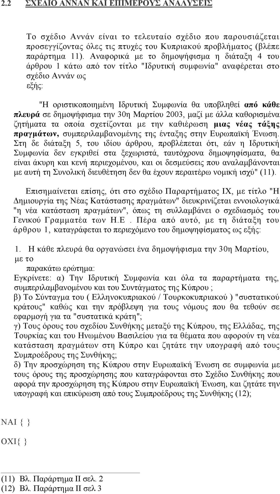 δηµοψήφισµα την 30η Μαρτίου 2003, µαζί µε άλλα καθορισµένα ζητήµατα τα οποία σχετίζονται µε την καθιέρωση µιας νέας τάξης πραγµάτων, συµπεριλαµβανοµένης της ένταξης στην Ευρωπαϊκή Ένωση.