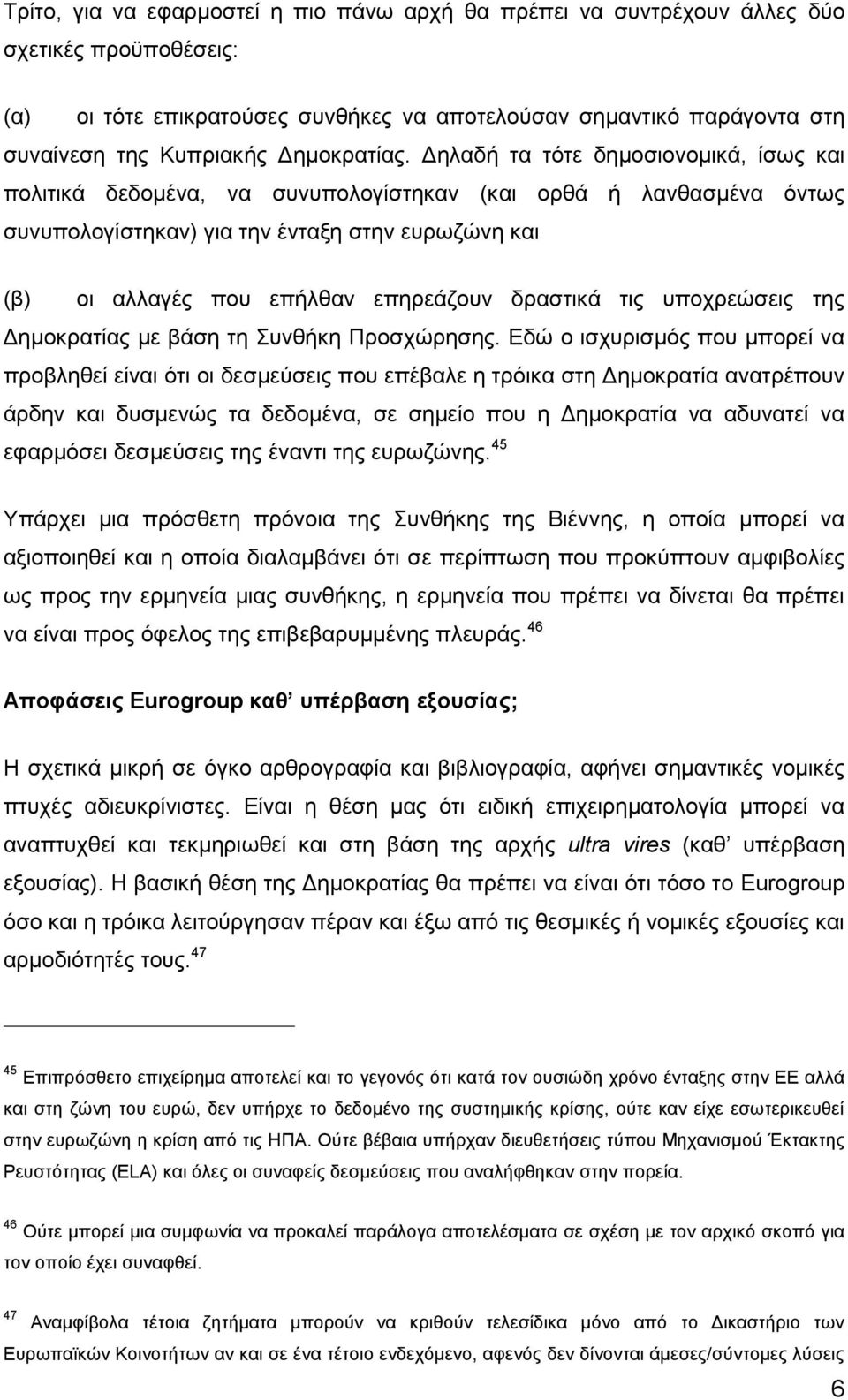 Δηλαδή τα τότε δημοσιονομικά, ίσως και πολιτικά δεδομένα, να συνυπολογίστηκαν (και ορθά ή λανθασμένα όντως συνυπολογίστηκαν) για την ένταξη στην ευρωζώνη και (β) οι αλλαγές που επήλθαν επηρεάζουν