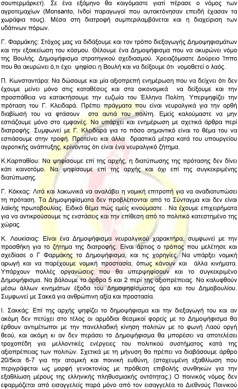 Θέλουμε ένα Δημοψήφισμα που να ακυρώνει νόμο της Βουλής. Δημοψήφισμα στρατηγικού σχεδιασμού. Χρειαζόμαστε Δούρειο Ίππο που θα ακυρώνει ό,τι έχει ψηφίσει η Βουλή και να δείξουμε ότι νομοθετεί ο λαός.