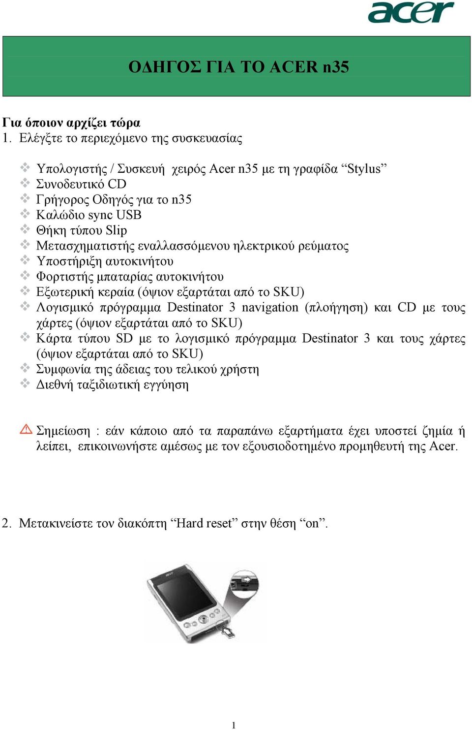 εναλλασσόµενου ηλεκτρικού ρεύµατος Υποστήριξη αυτοκινήτου Φορτιστής µπαταρίας αυτοκινήτου Εξωτερική κεραία (όψιον εξαρτάται από το SKU) Λογισµικό πρόγραµµα Destinator 3 navigation (πλοήγηση) και CD