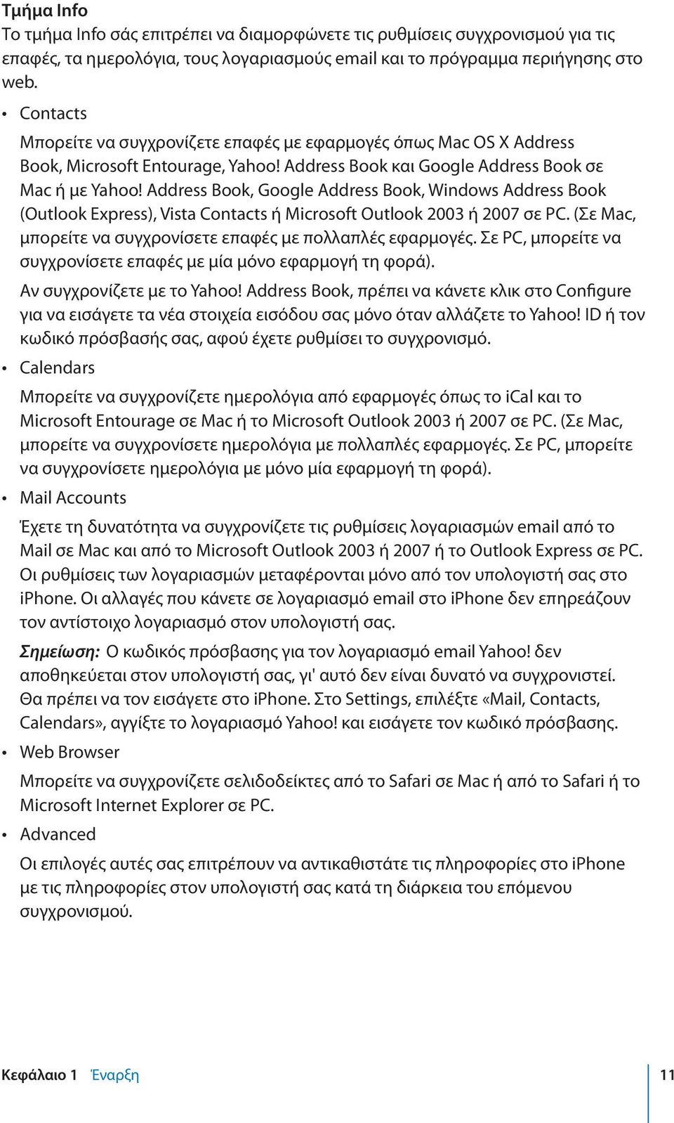 Address Book, Google Address Book, Windows Address Book (Outlook Express), Vista Contacts ή Microsoft Outlook 2003 ή 2007 σε PC. (Σε Mac, μπορείτε να συγχρονίσετε επαφές με πολλαπλές εφαρμογές.