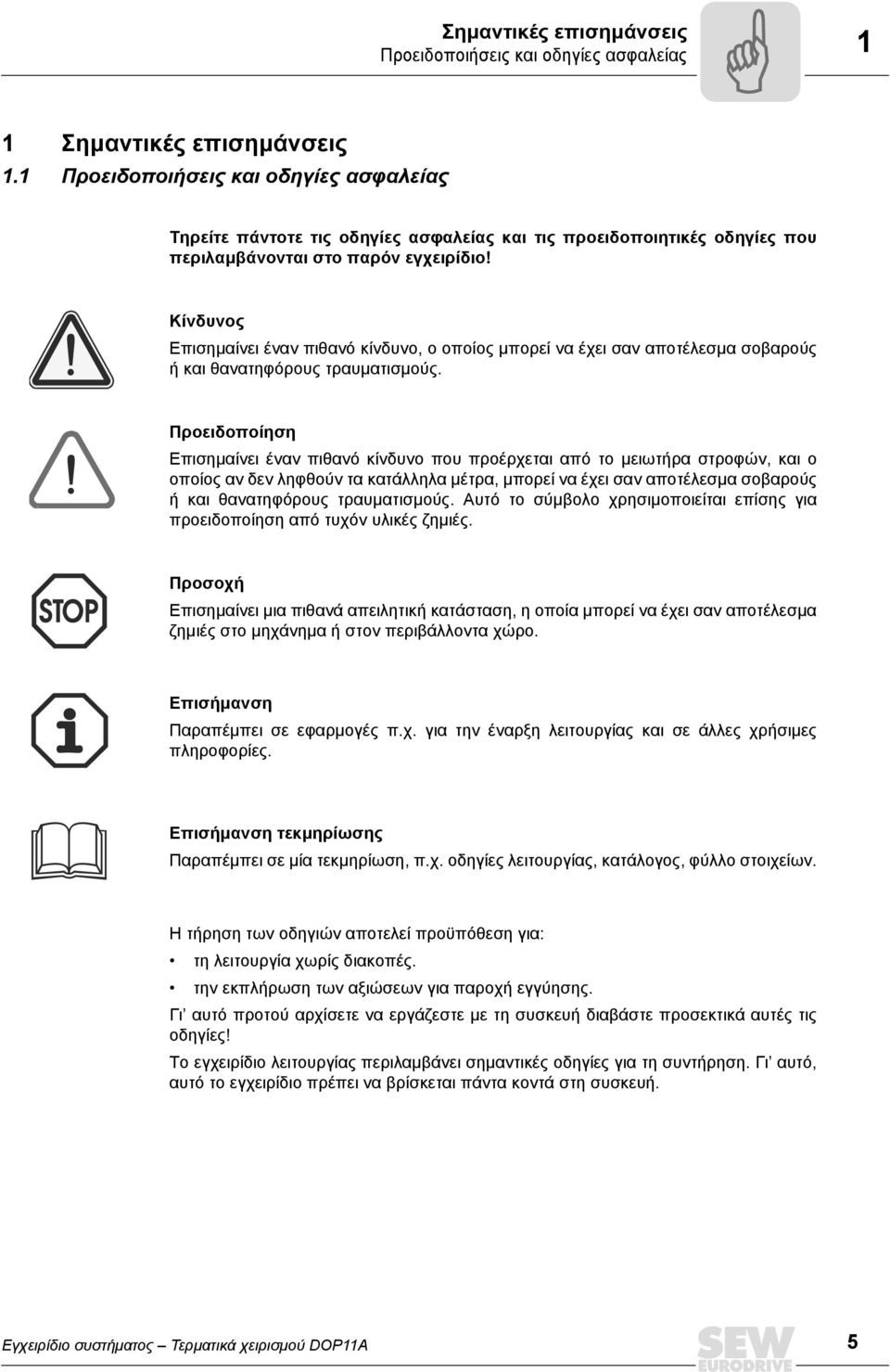 Κίνδυνος Επισημαίνει έναν πιθανό κίνδυνο, ο οποίος μπορεί να έχει σαν αποτέλεσμα σοβαρούς ή και θανατηφόρους τραυματισμούς.