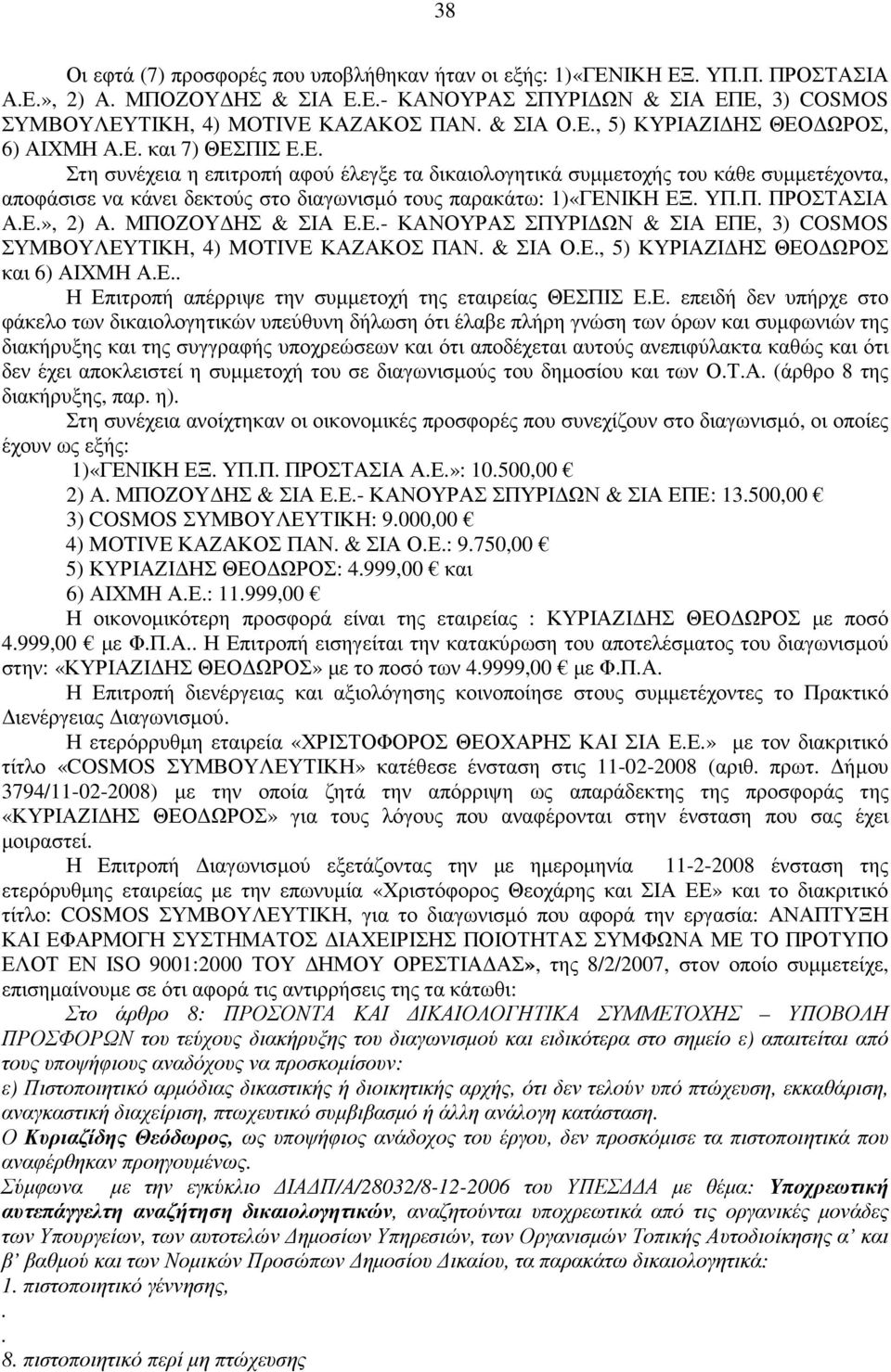 ΥΠ.Π. ΠΡΟΣΤΑΣΙΑ Α.Ε.», 2) Α. ΜΠΟΖΟΥ ΗΣ & ΣΙΑ Ε.Ε.- ΚΑΝΟΥΡΑΣ ΣΠΥΡΙ ΩΝ & ΣΙΑ ΕΠΕ, 3) COSMOS ΣΥΜΒΟΥΛΕΥΤΙΚΗ, 4) MOTIVE ΚΑΖΑΚΟΣ ΠΑΝ. & ΣΙΑ Ο.Ε., 5) ΚΥΡΙΑΖΙ ΗΣ ΘΕΟ ΩΡΟΣ και 6) ΑΙΧΜΗ Α.Ε.. Η Επιτροπή απέρριψε την συµµετοχή της εταιρείας ΘΕΣΠΙΣ Ε.