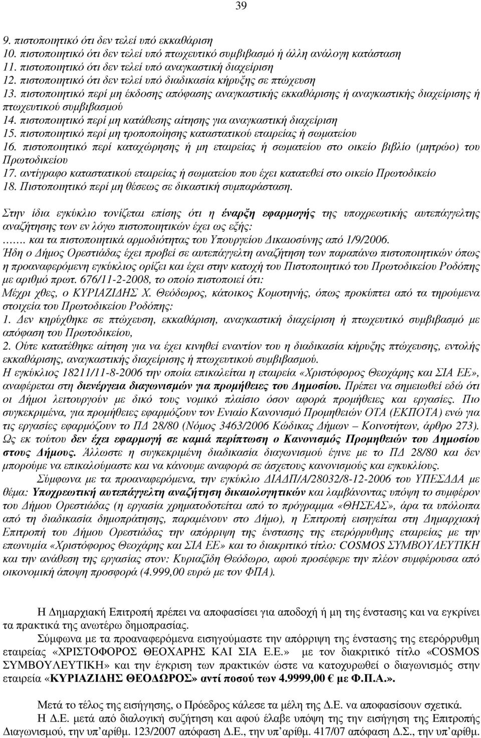 πιστοποιητικό περί µη κατάθεσης αίτησης για αναγκαστική διαχείριση 15. πιστοποιητικό περί µη τροποποίησης καταστατικού εταιρείας ή σωµατείου 16.