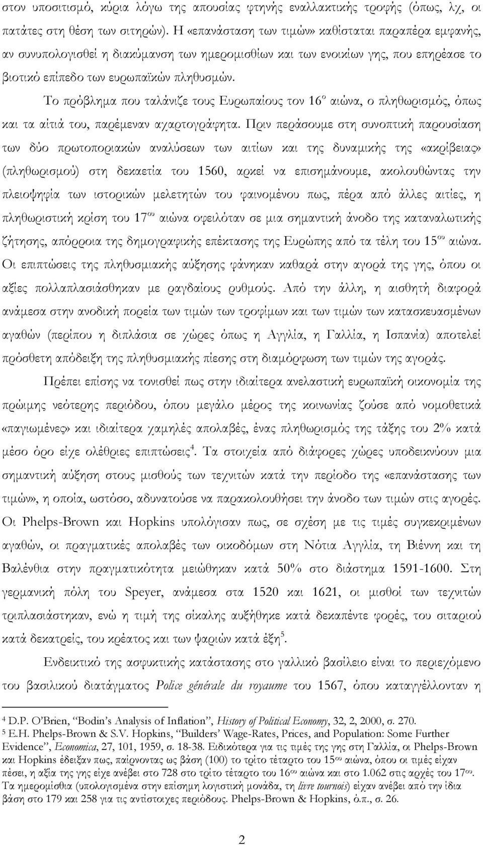 Το πρόβλημα που ταλάνιζε τους Ευρωπαίους τον 16 ο αιώνα, ο πληθωρισμός, όπως και τα αίτιά του, παρέμεναν αχαρτογράφητα.