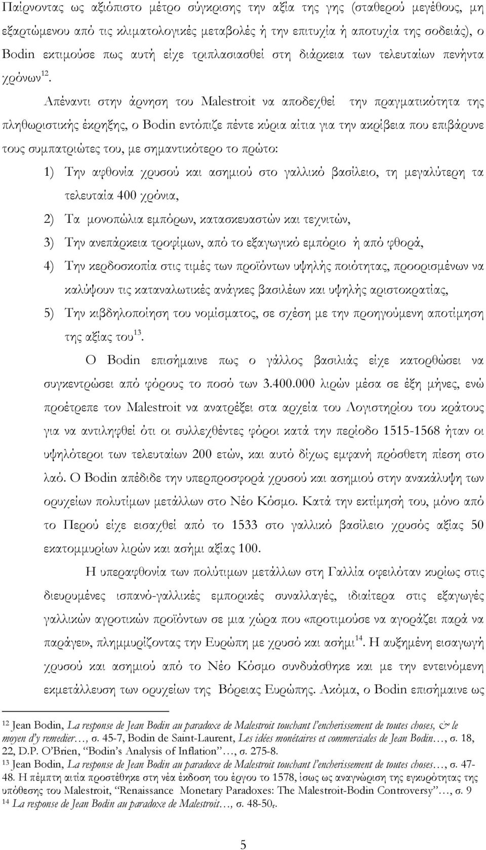 Απέναντι στην άρνηση του Malestroit να αποδεχθεί την πραγματικότητα της πληθωριστικής έκρηξης, ο Bodin εντόπιζε πέντε κύρια αίτια για την ακρίβεια που επιβάρυνε τους συμπατριώτες του, με