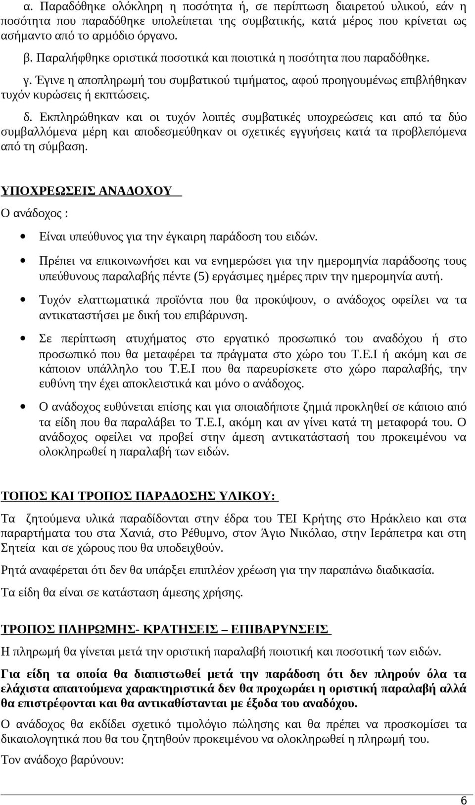 Εκπληρώθηκαν και οι τυχόν λοιπές συμβατικές υποχρεώσεις και από τα δύο συμβαλλόμενα μέρη και αποδεσμεύθηκαν οι σχετικές εγγυήσεις κατά τα προβλεπόμενα από τη σύμβαση.