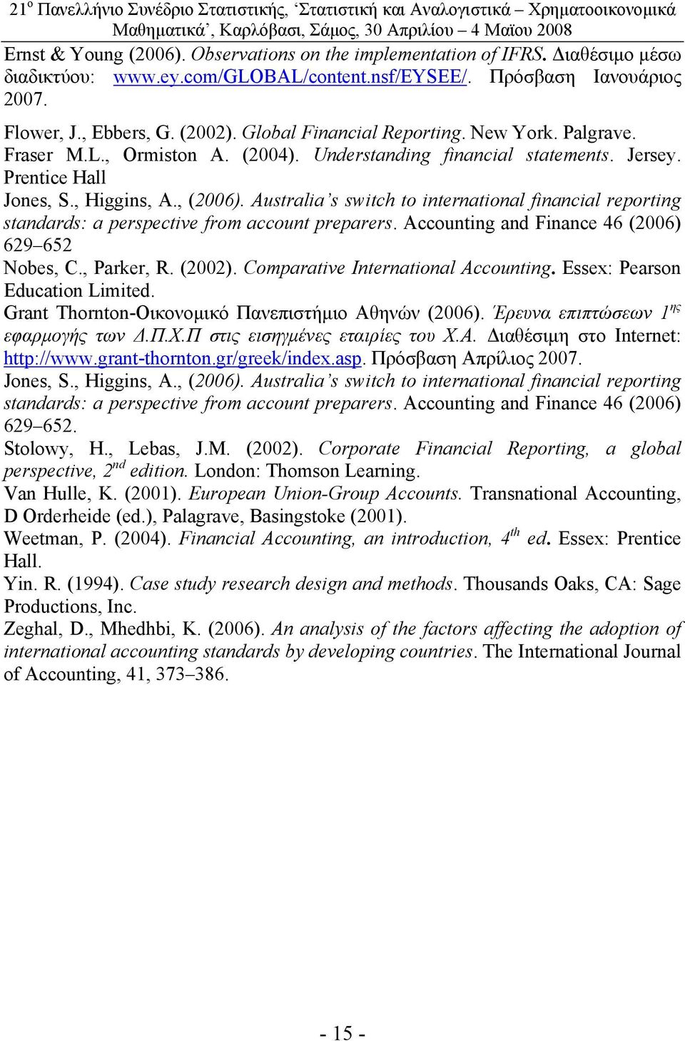 Australia s switch to international financial reporting standards: a perspective from account preparers. Accounting and Finance 46 (2006) 629 652 Nobes, C., Parker, R. (2002).