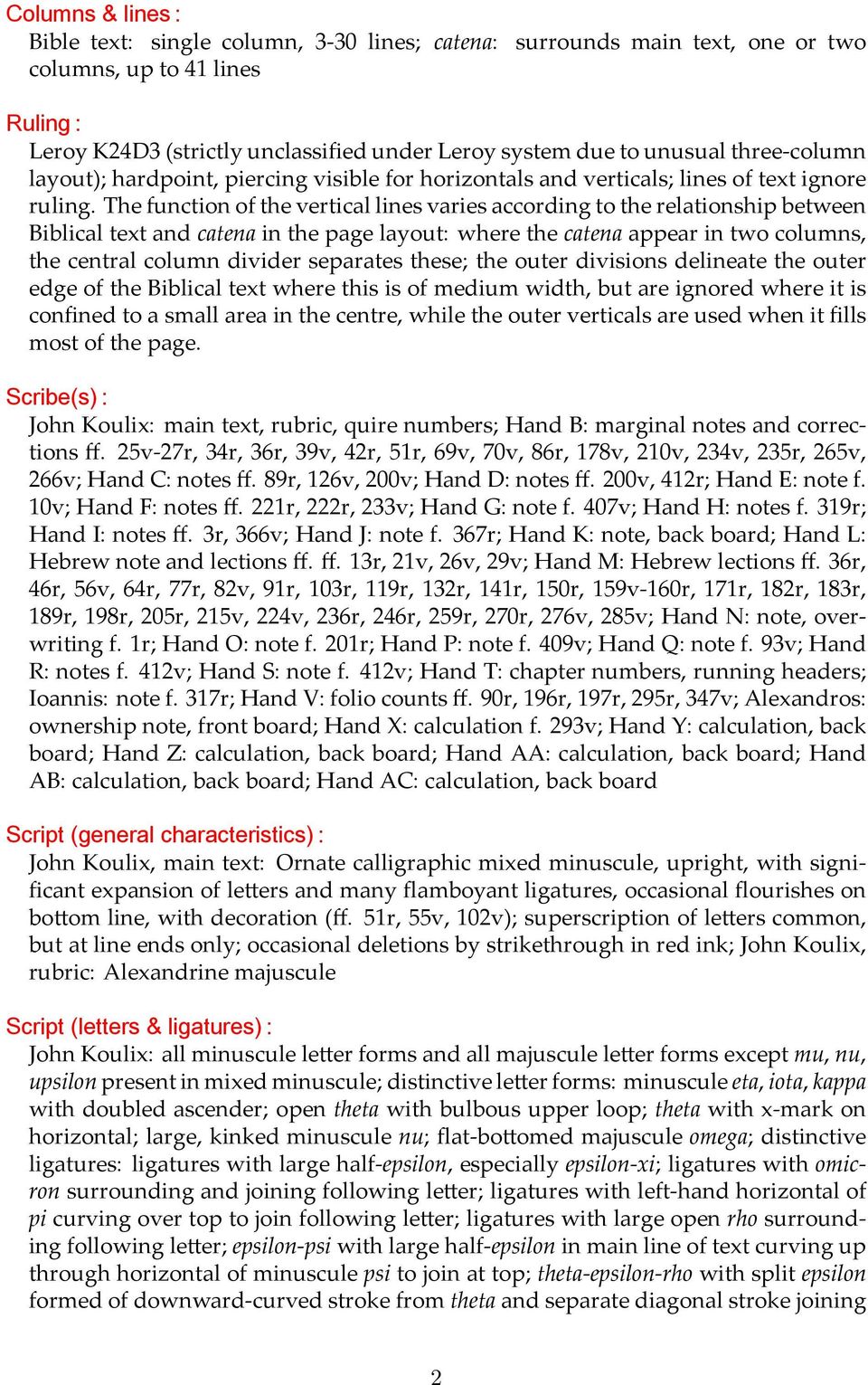 The function of the vertical lines varies according to the relationship between Biblical text and catena in the page layout: where the catena appear in two columns, the central column divider