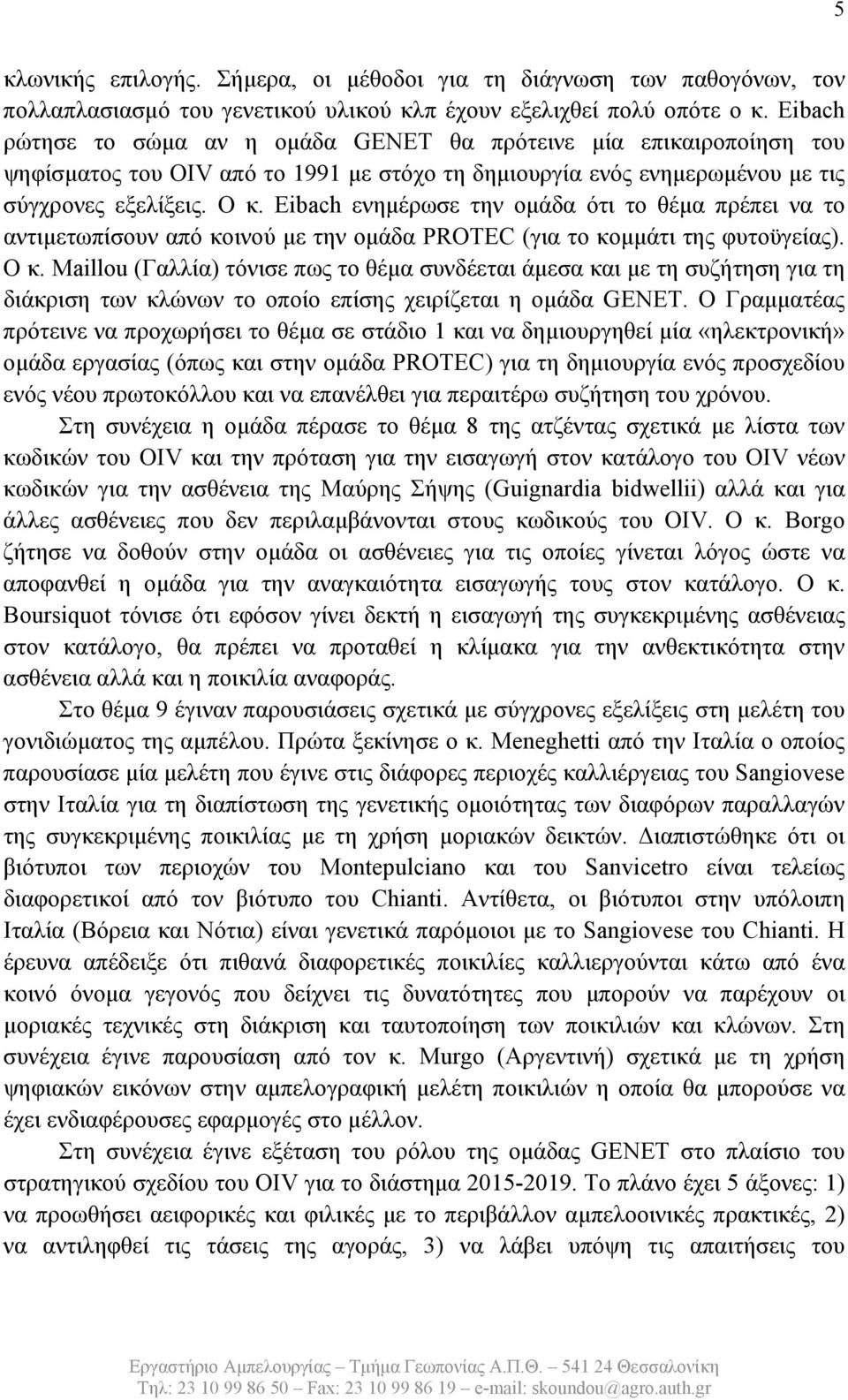 Eibach ενημέρωσε την ομάδα ότι το θέμα πρέπει να το αντιμετωπίσουν από κοινού με την ομάδα PROTEC (για το κομμάτι της φυτοϋγείας). Ο κ.