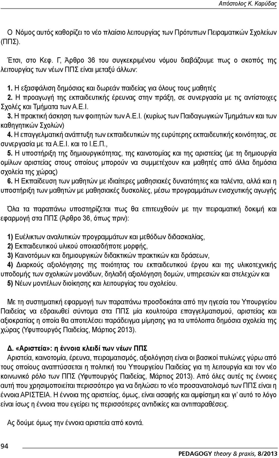 Η προαγωγή της εκπαιδευτικής έρευνας στην πράξη, σε συνεργασία με τις αντίστοιχες Σχολές και Τμήματα των Α.Ε.Ι. 3. Η πρακτική άσκηση των φοιτητών των Α.Ε.Ι. (κυρίως των Παιδαγωγικών Τμημάτων και των καθηγητικών Σχολών) 4.