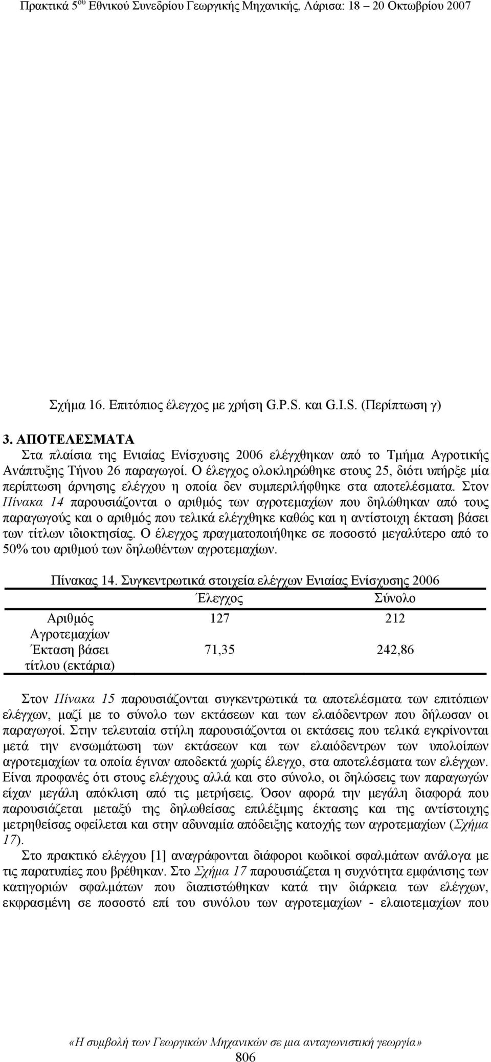 Στον Πίνακα 14 παρουσιάζονται ο αριθμός των αγροτεμαχίων που δηλώθηκαν από τους παραγωγούς και ο αριθμός που τελικά ελέγχθηκε καθώς και η αντίστοιχη έκταση βάσει των τίτλων ιδιοκτησίας.