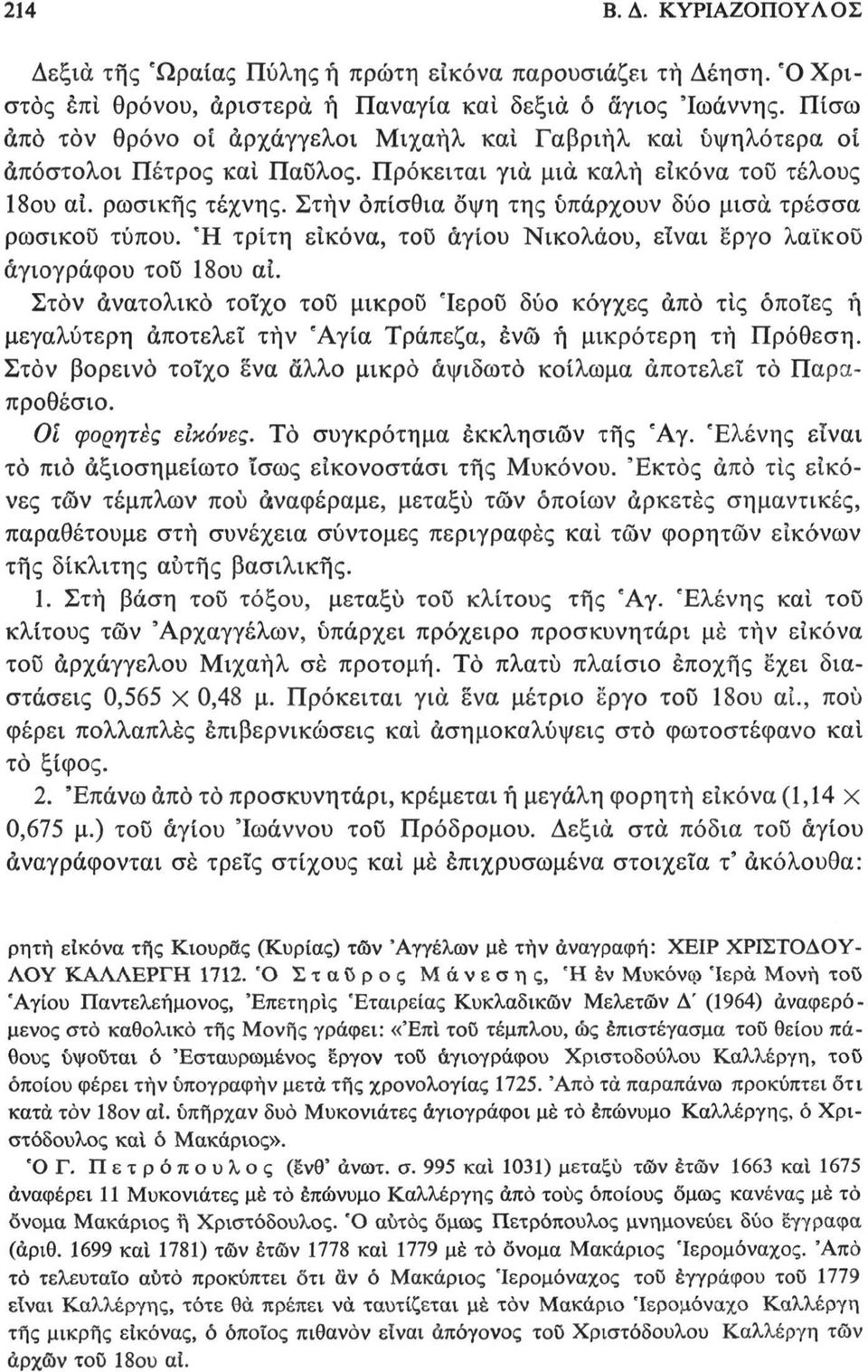 Στην οπίσθια όψη της υπάρχουν δύο μισά τρέσσα ρωσικού τύπου. Ή τρίτη εικόνα, τοϋ αγίου Νικολάου, είναι έργο λαί'κοΰ αγιογράφου τοϋ 18ου αί.