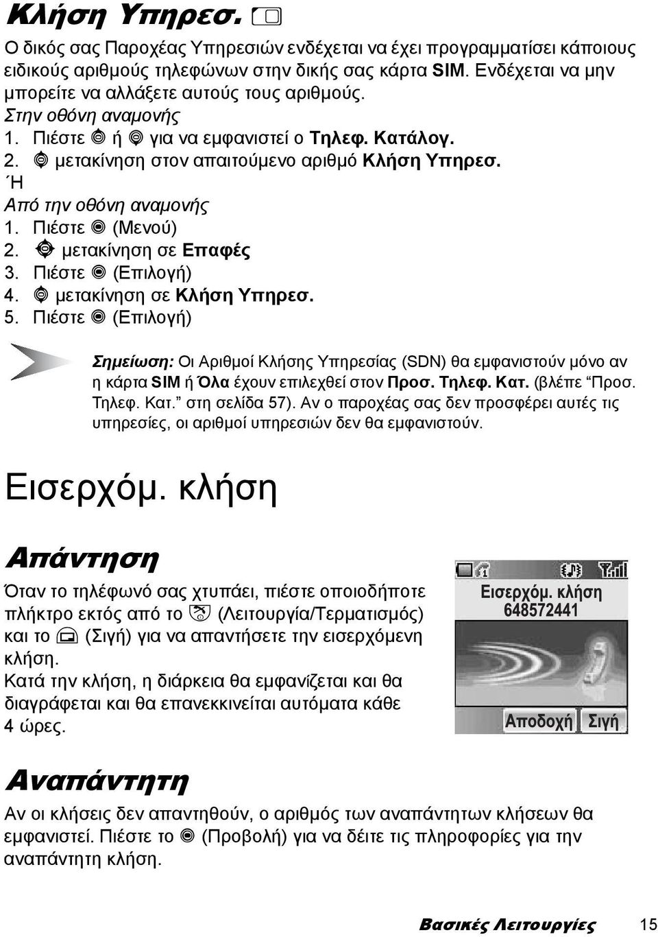 H Από την οθόνη αναµονής 1. Πιέστε < (Mενού) 2. 0 µετακίνηση σε Επαφές 3. Πιέστε < (Επιλογή) 4. 4 µετακίνηση σε Κλήση Υπηρεσ. 5.