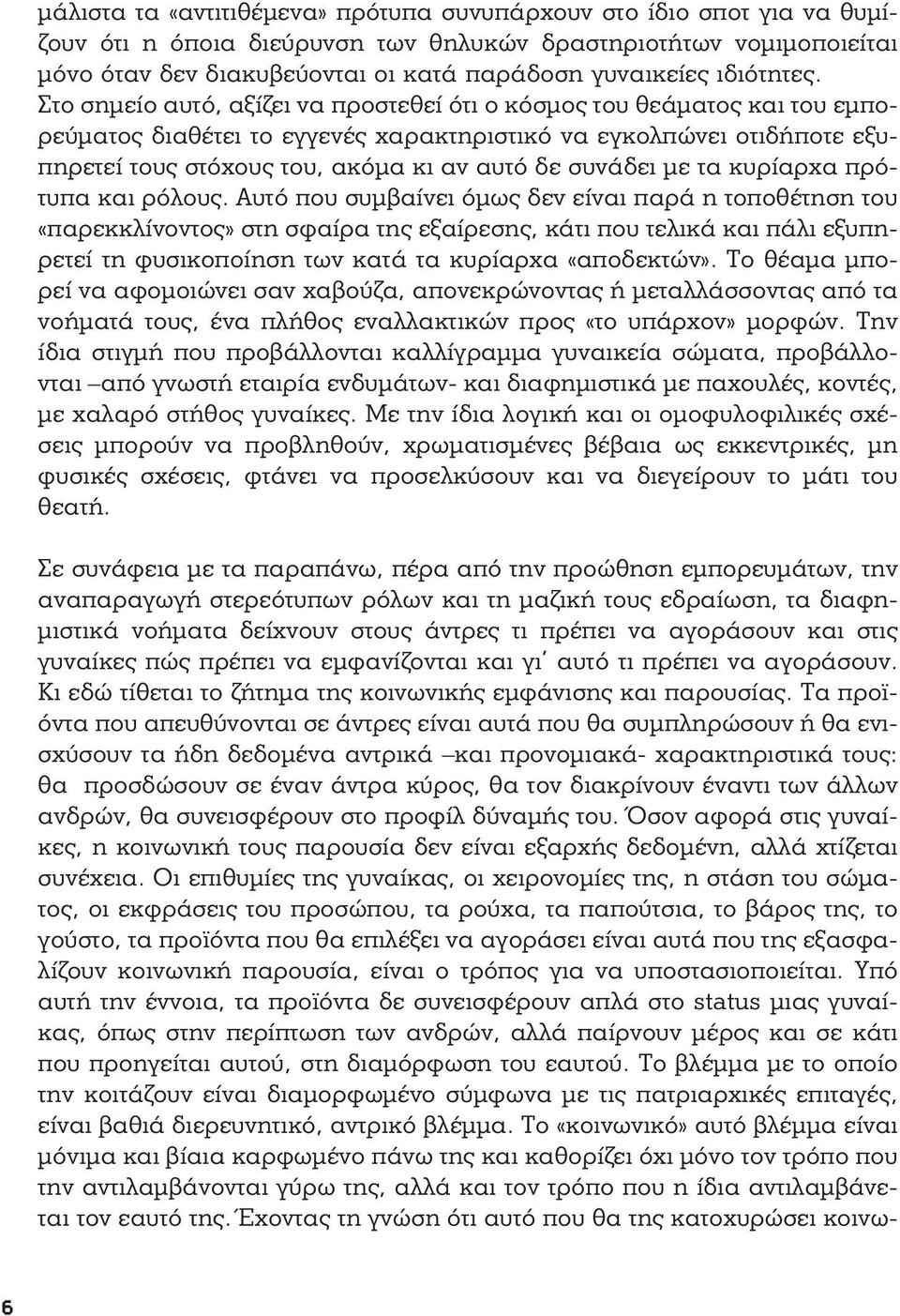 Στο σημείο αυτό, αξίζει να προστεθεί ότι ο κόσμος του θεάματος και του εμπορεύματος διαθέτει το εγγενές χαρακτηριστικό να εγκολπώνει οτιδήποτε εξυπηρετεί τους στόχους του, ακόμα κι αν αυτό δε συνάδει